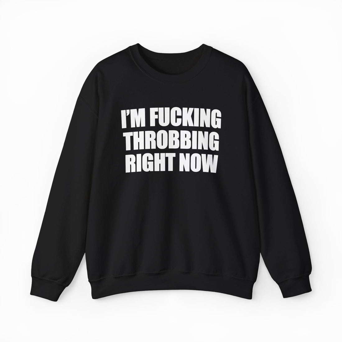 I'm Fucking Throbbing Right Now Crewneck