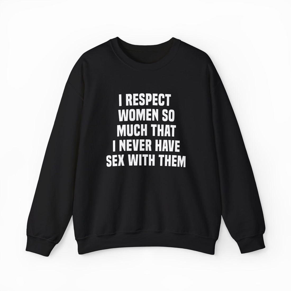 I Respect Women So Much That I Never Have Sex With Them Crewneck