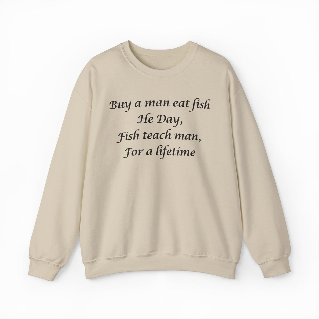Buy A Man Eat Fish He Day, Fish Teach Man, For A Lifetime Crewneck