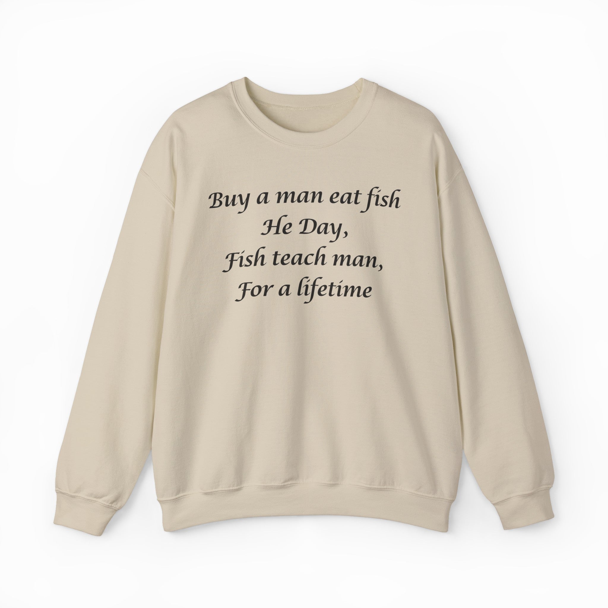 Buy A Man Eat Fish He Day, Fish Teach Man, For A Lifetime Crewneck