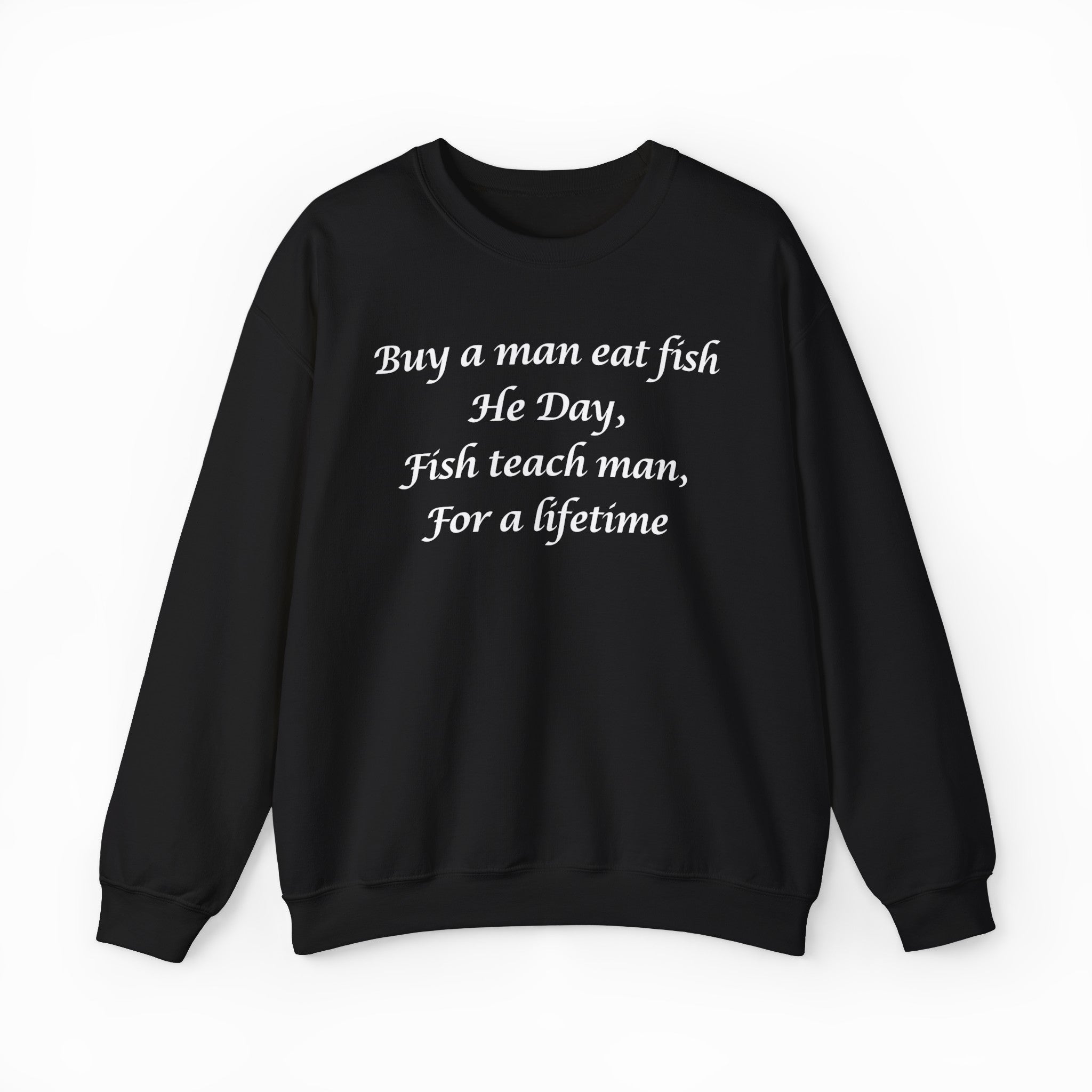 Buy A Man Eat Fish He Day, Fish Teach Man, For A Lifetime Crewneck