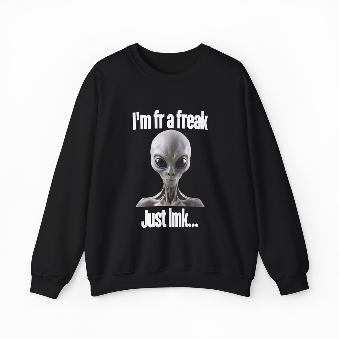 I'm FR A Freak Just LMK... Crewneck