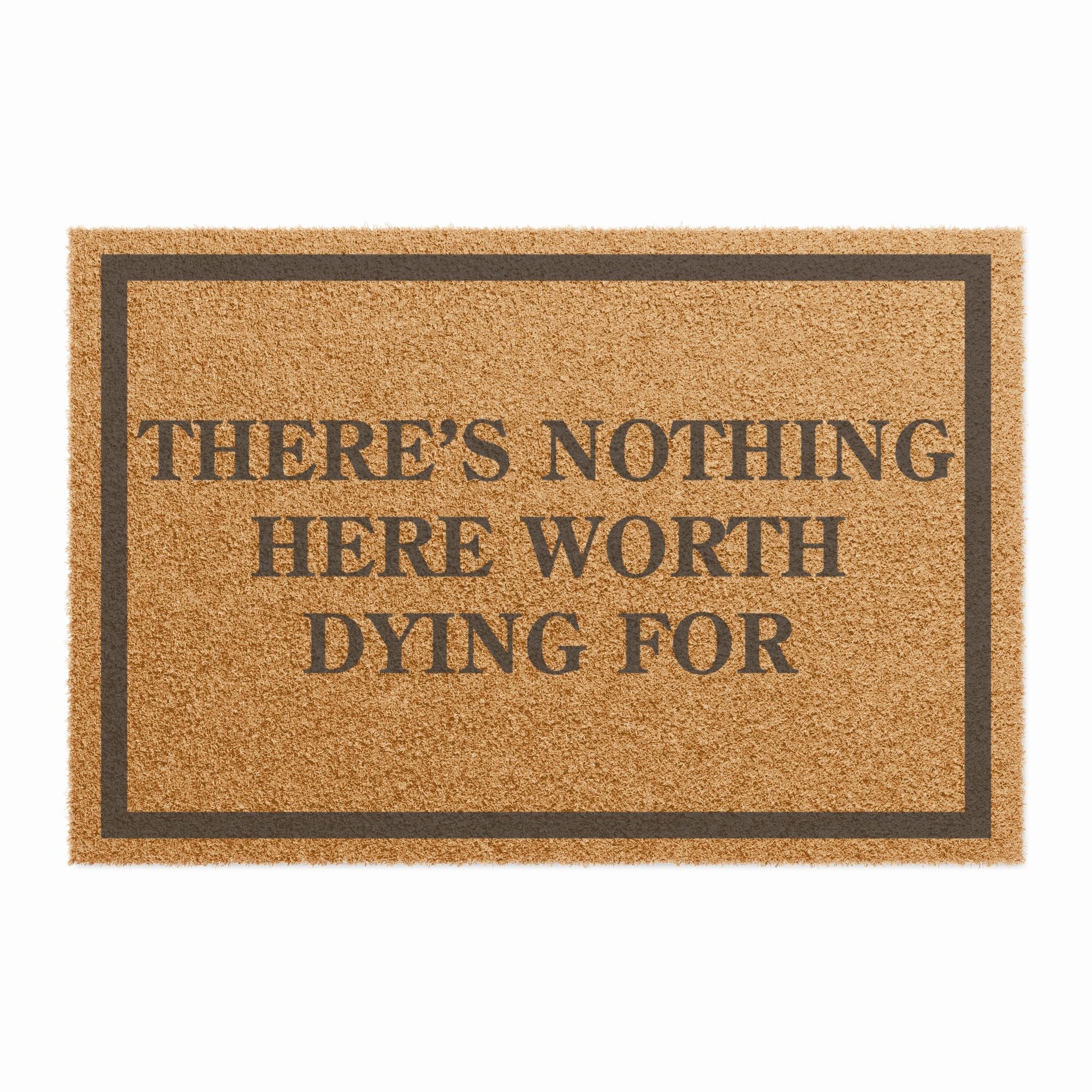 There Is Nothing Here Worth Dying For Doormat