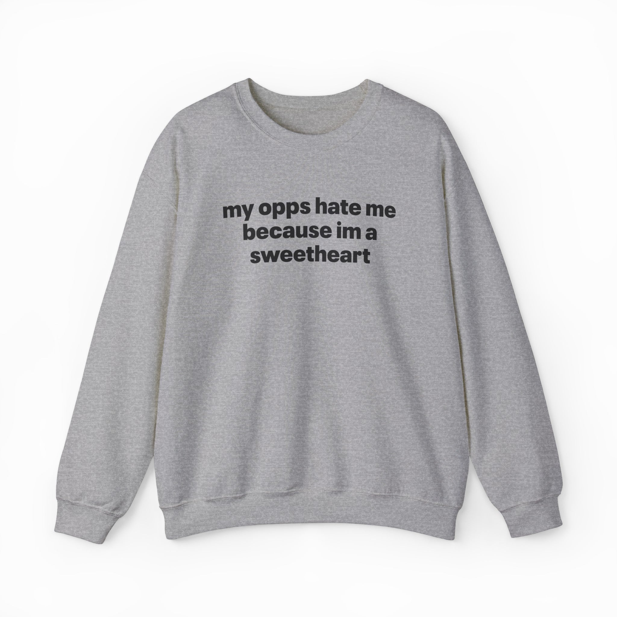 My Opps Hate Me Because I'm A Sweetheart Crewneck