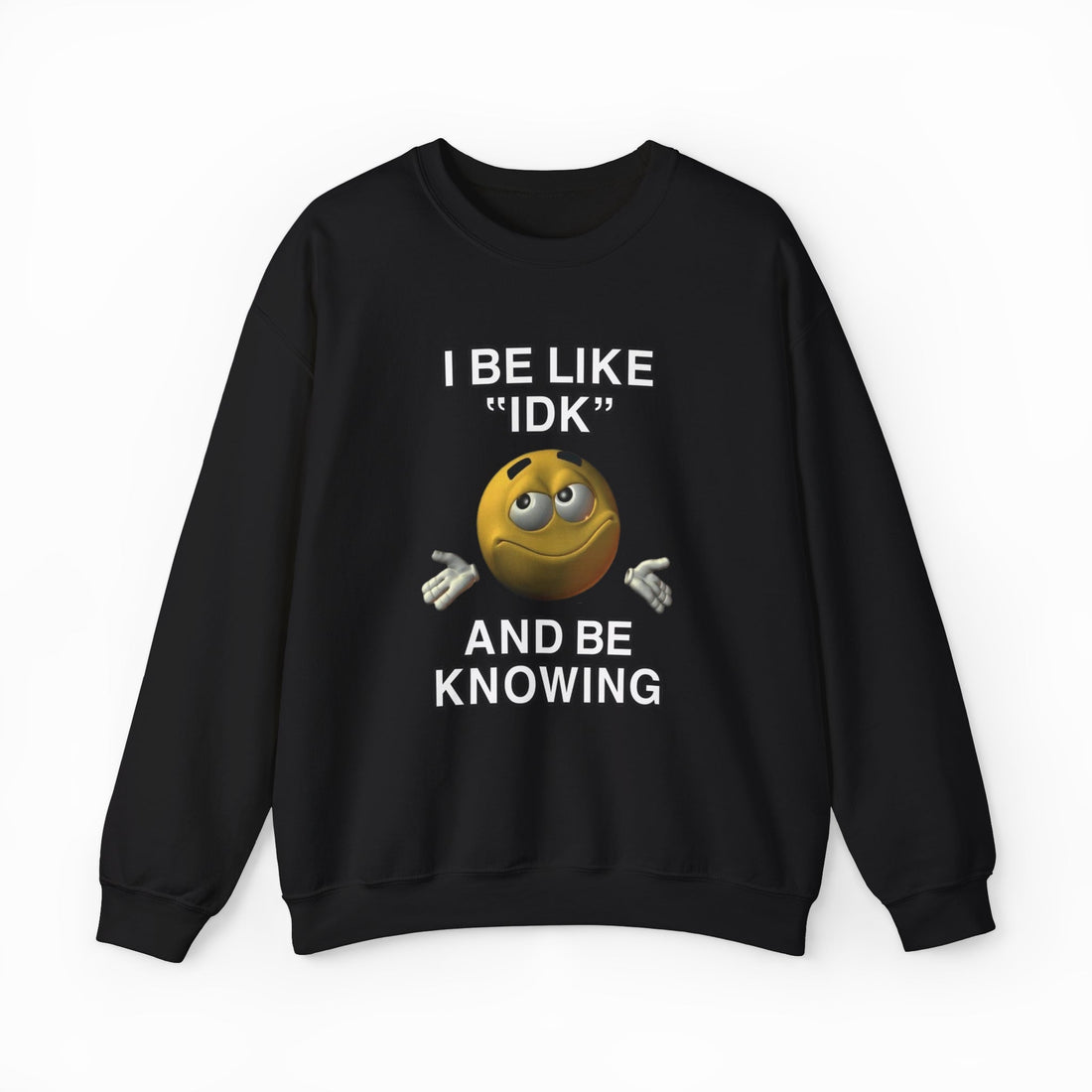 I Be Like "IDK" And Be Knowing Crewneck