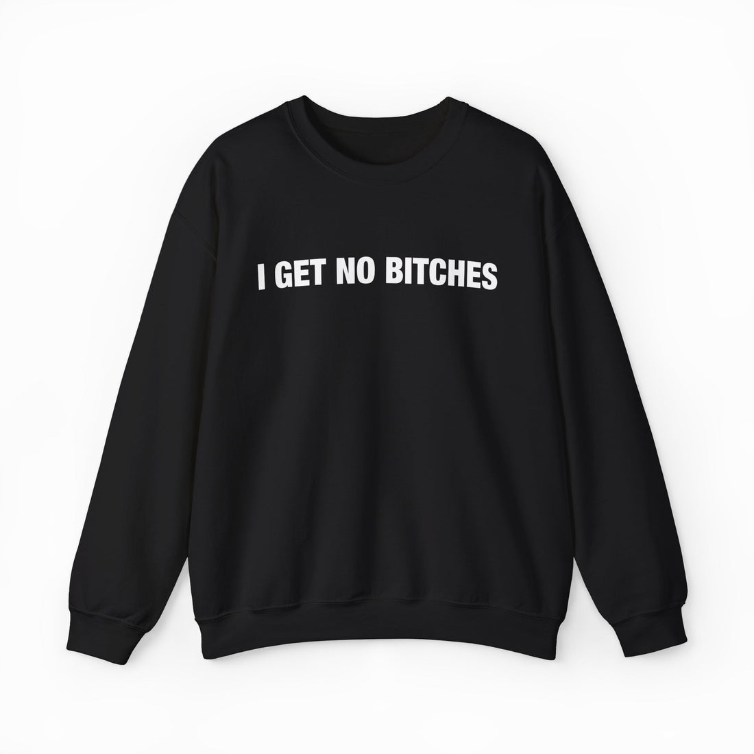 I Get No Bitches Crewneck