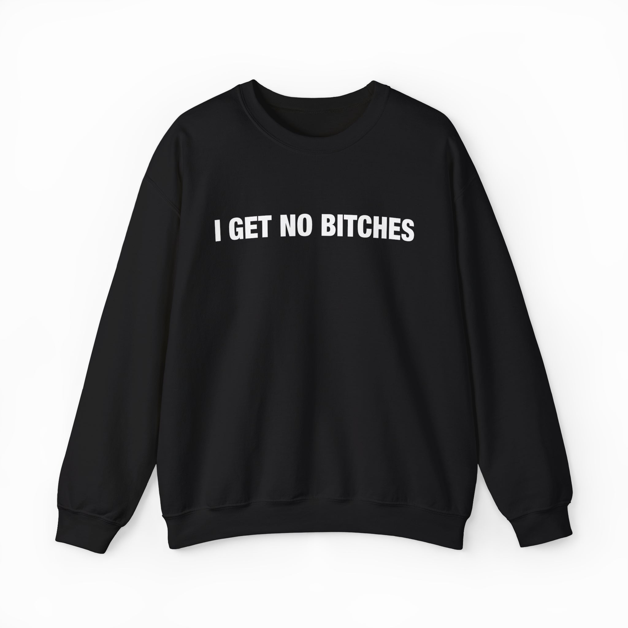 I Get No Bitches Crewneck