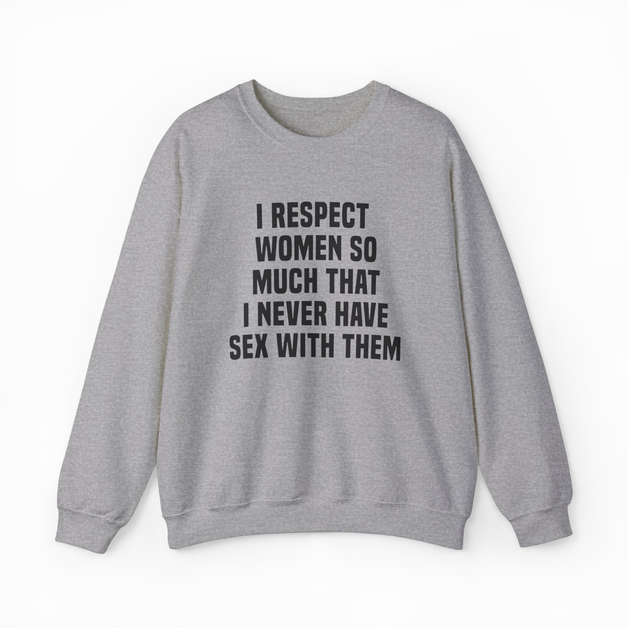 I Respect Women So Much That I Never Have Sex With Them Crewneck