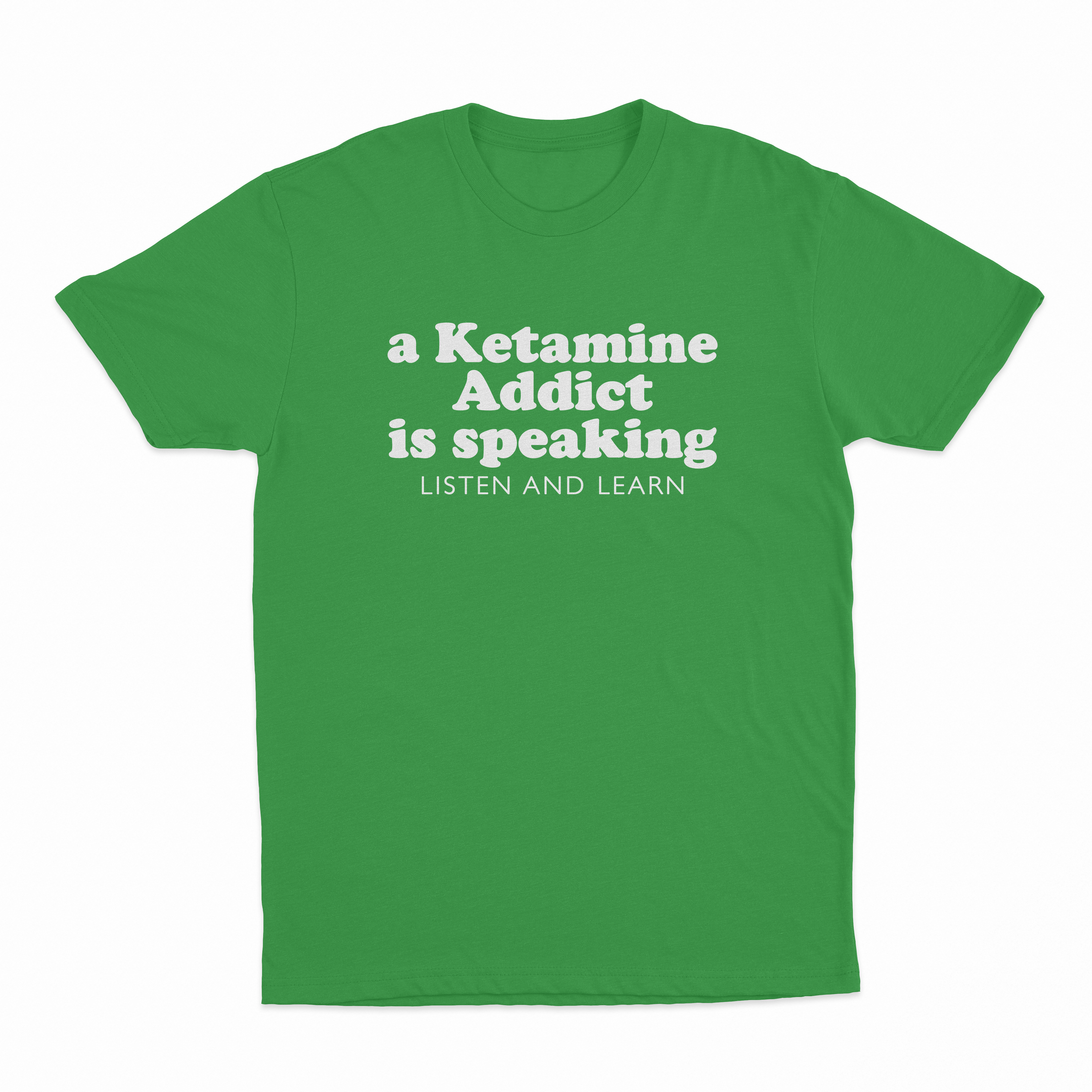 A Ketamine Addict Is Speaking Listen And Learn T-Shirt