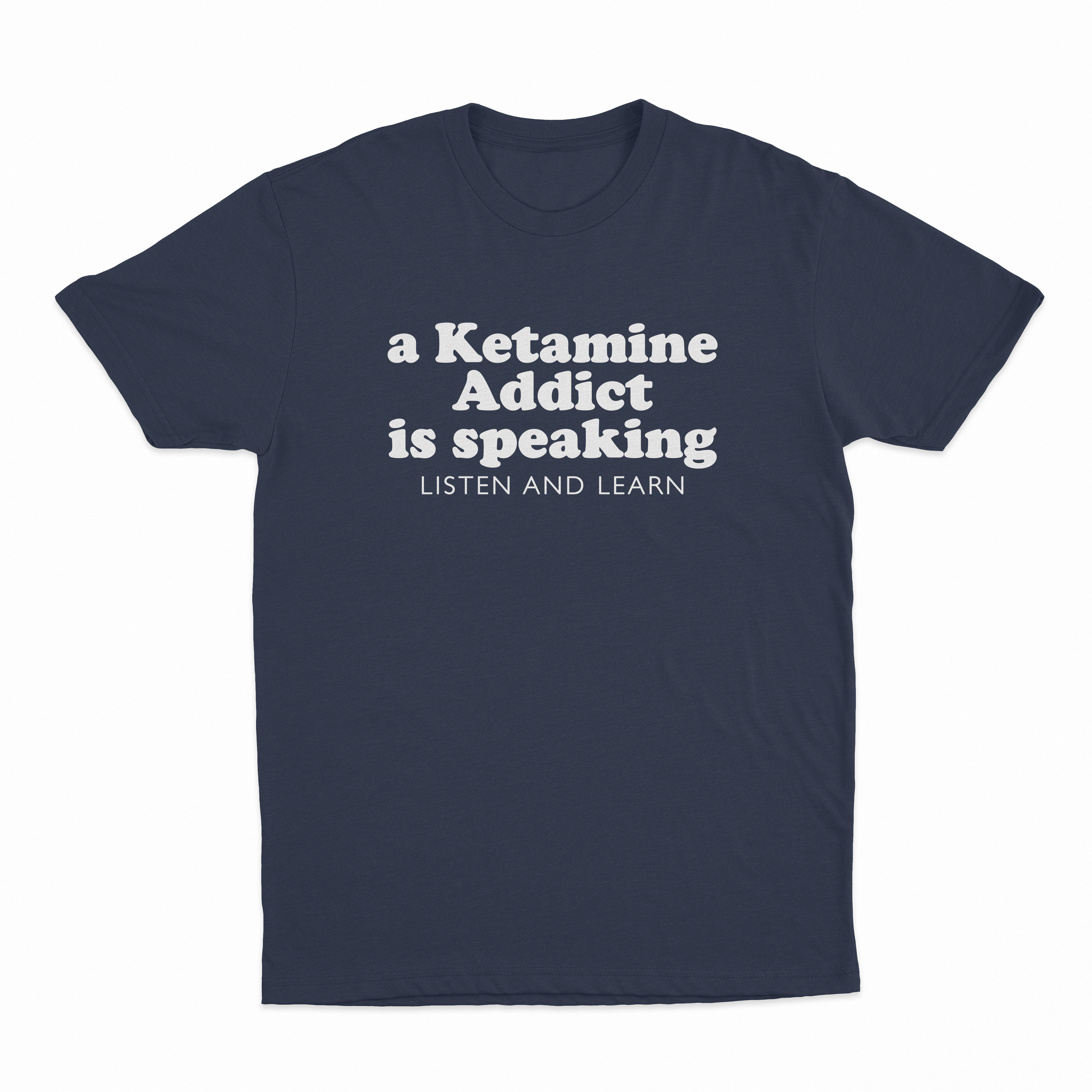 A Ketamine Addict Is Speaking Listen And Learn T-Shirt