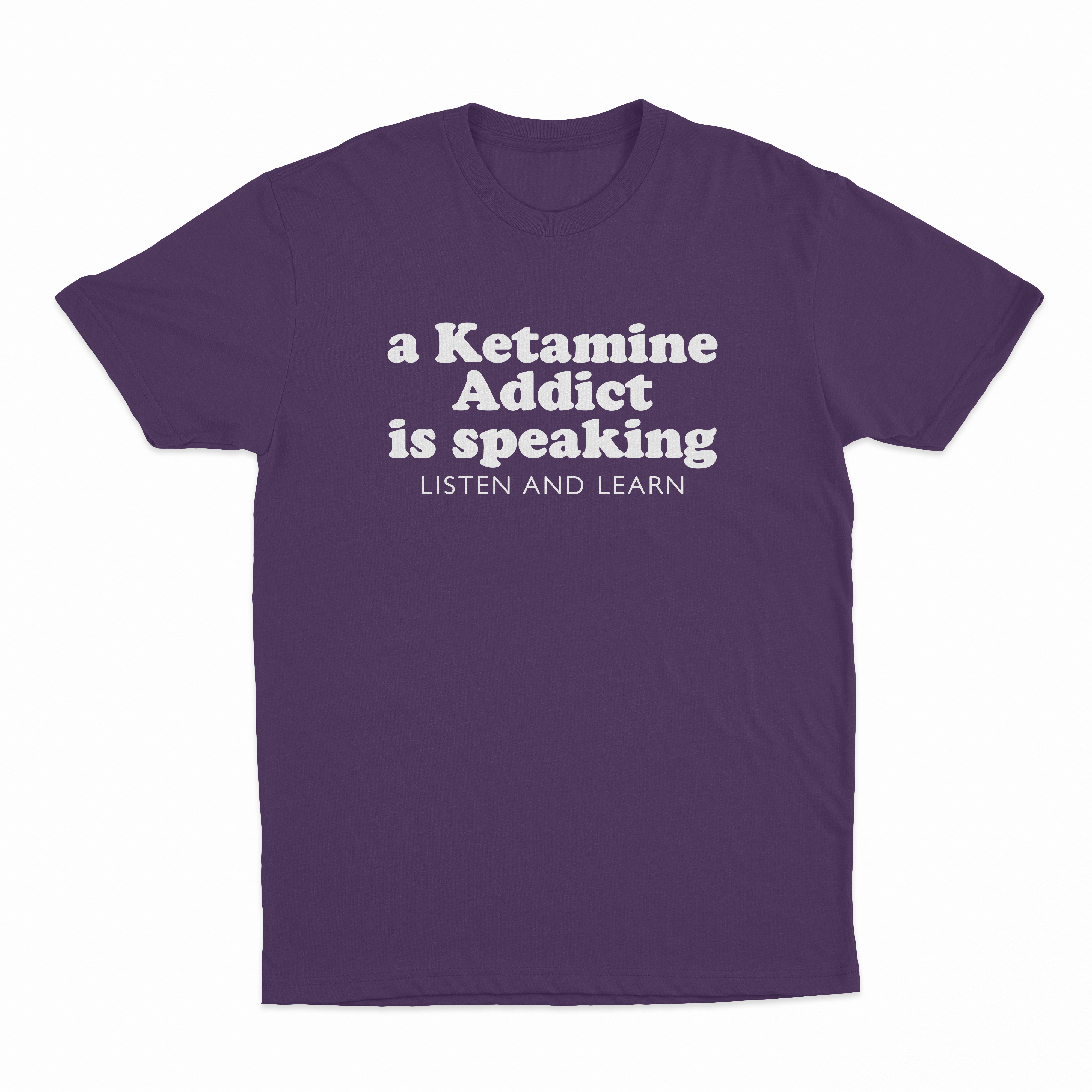 A Ketamine Addict Is Speaking Listen And Learn T-Shirt
