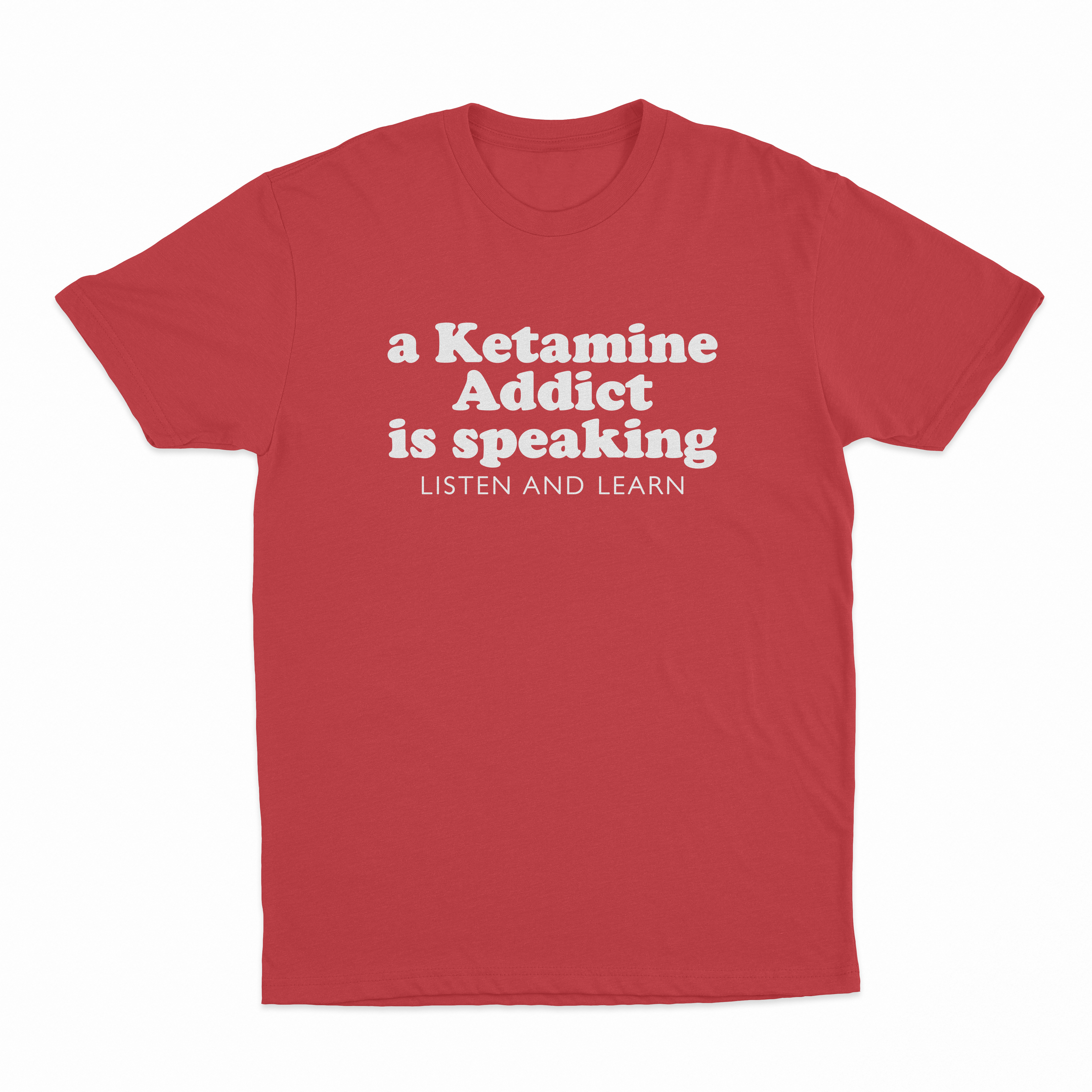A Ketamine Addict Is Speaking Listen And Learn T-Shirt