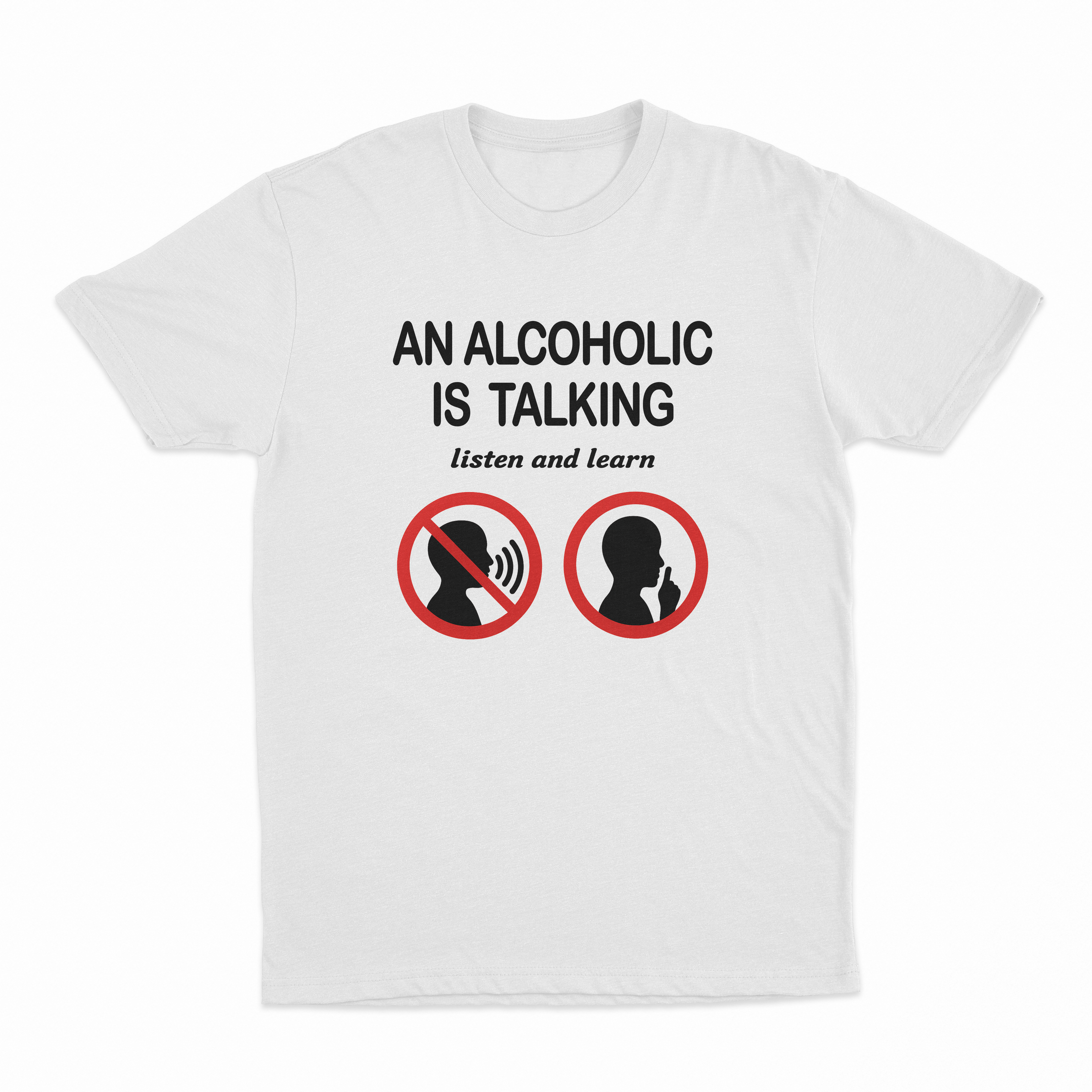 An Alcoholic Is Talking Listen And Learn T-Shirt