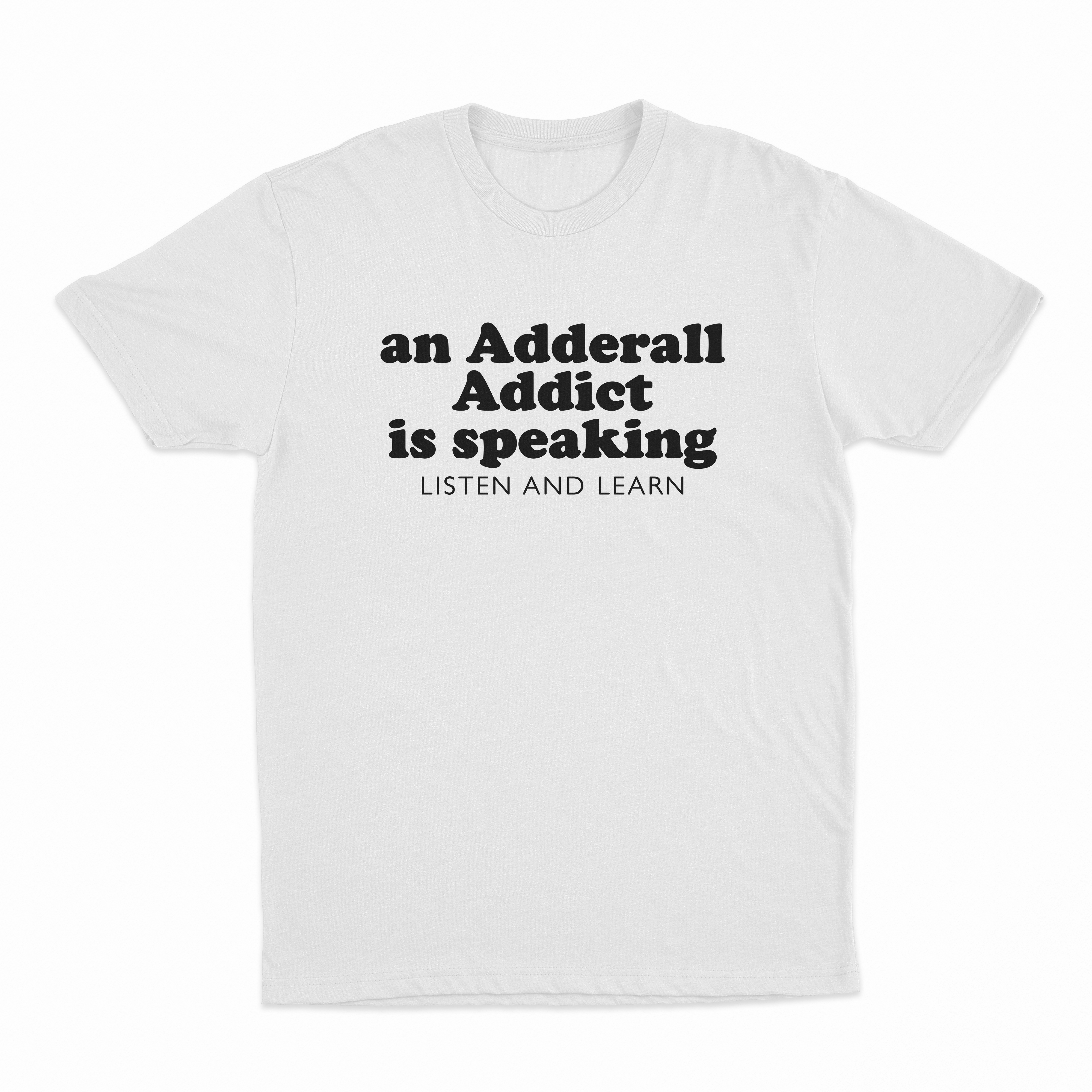 An Adderall Addict Is Speaking Listen And Learn T-Shirt