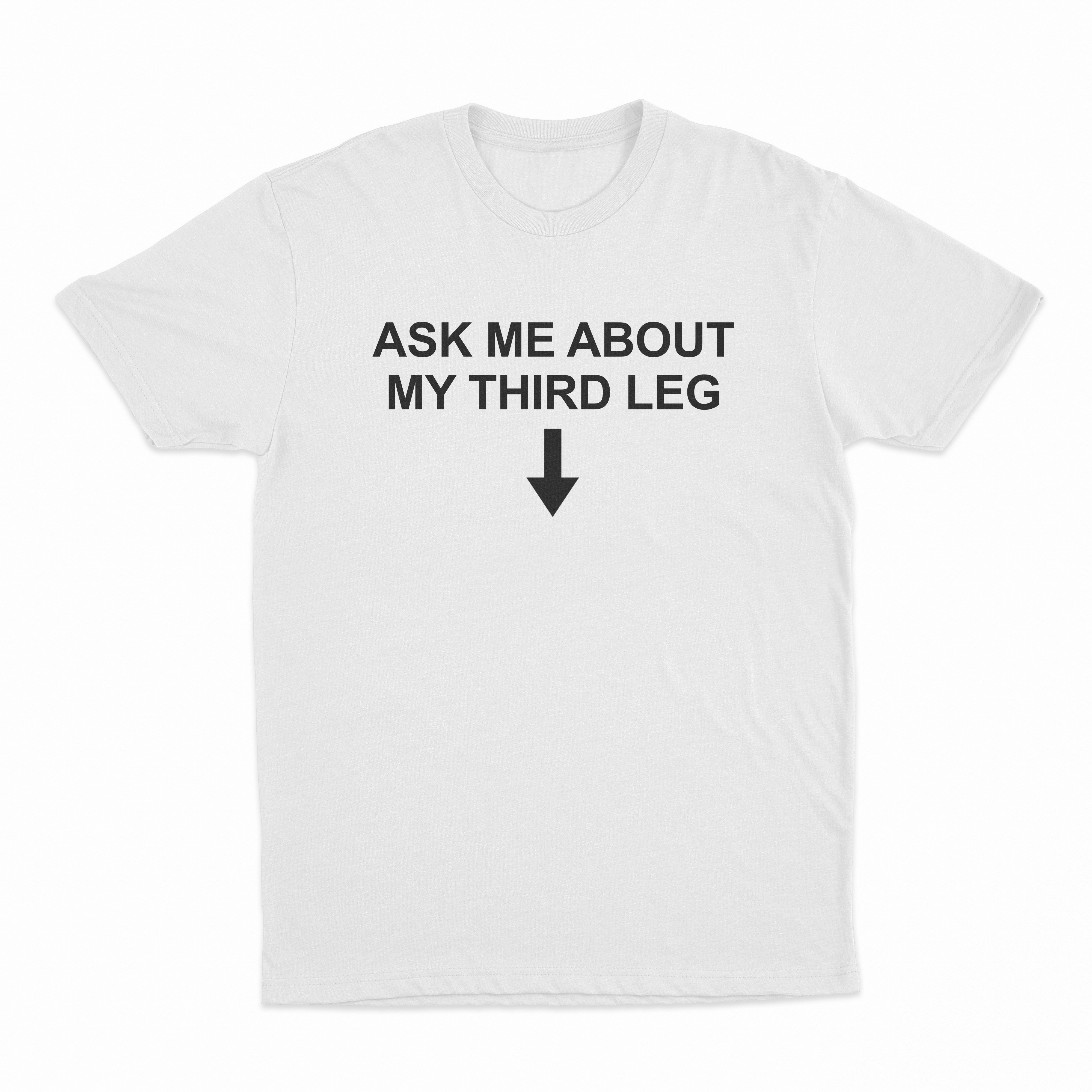 Ask Me About My Third Leg T-Shirt