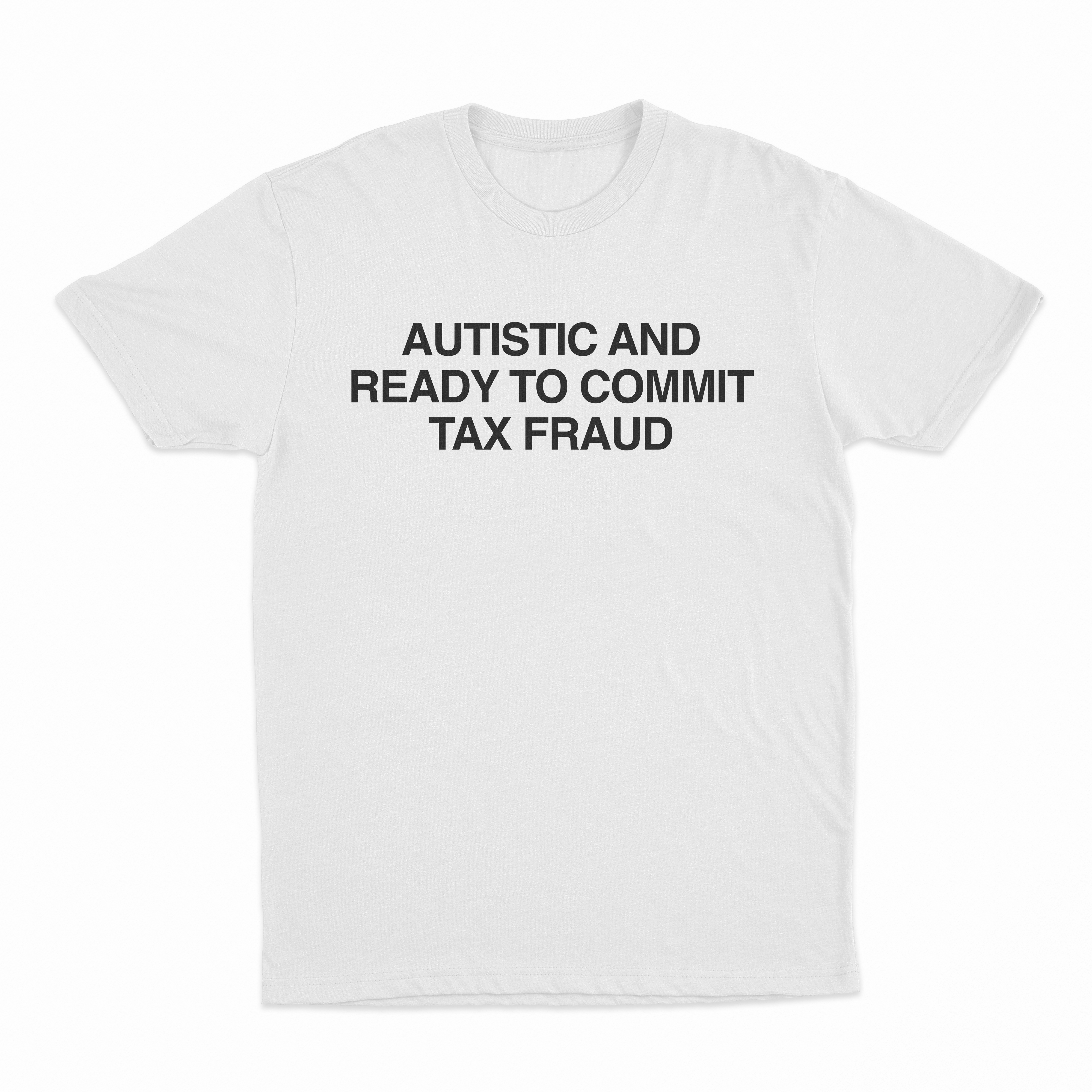Autistic And Ready To Commit Tax Fraud T-Shirt