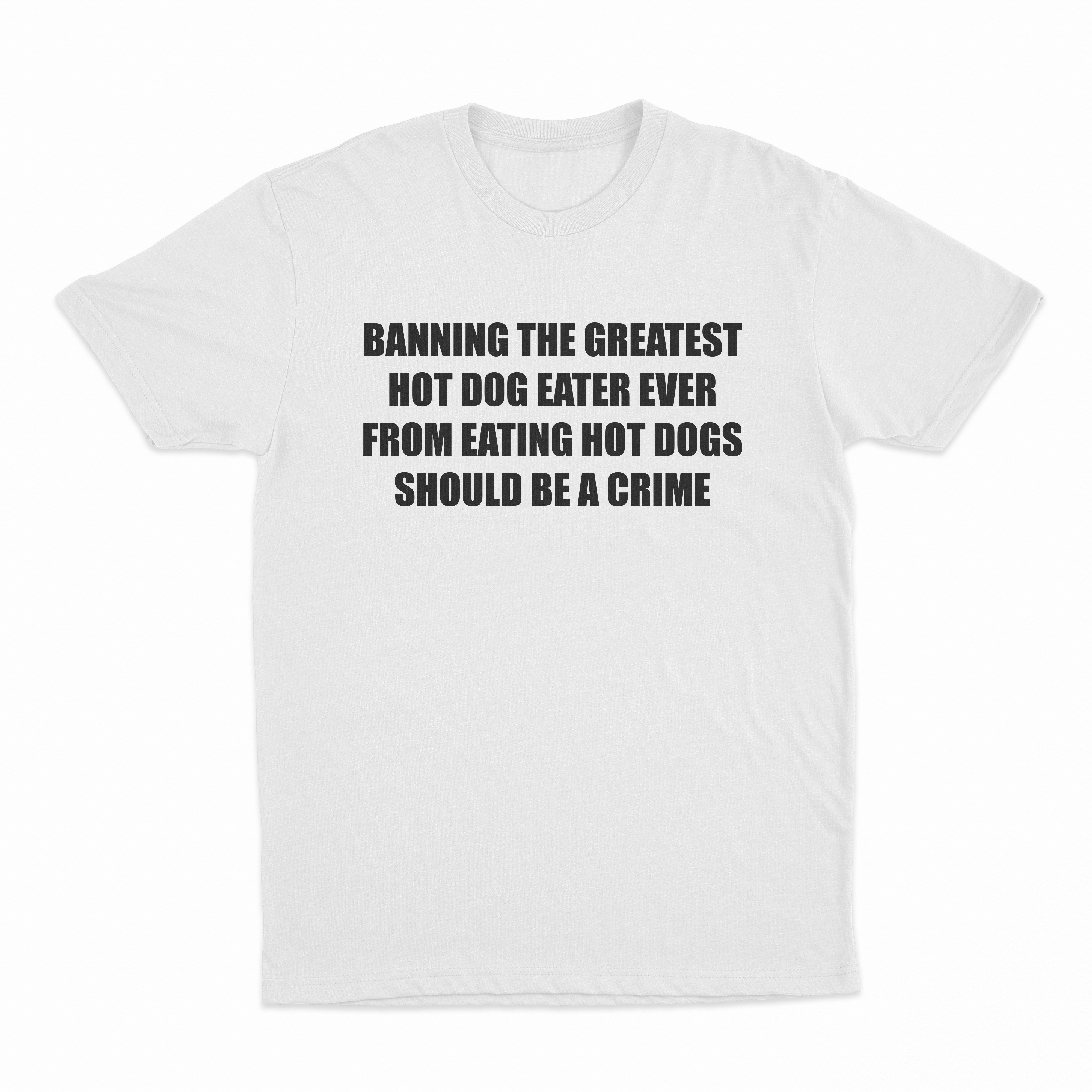 Banning The Greatest Hot Dog Eater Ever From Eating Hot Dogs Should Be A Crime T-Shirt