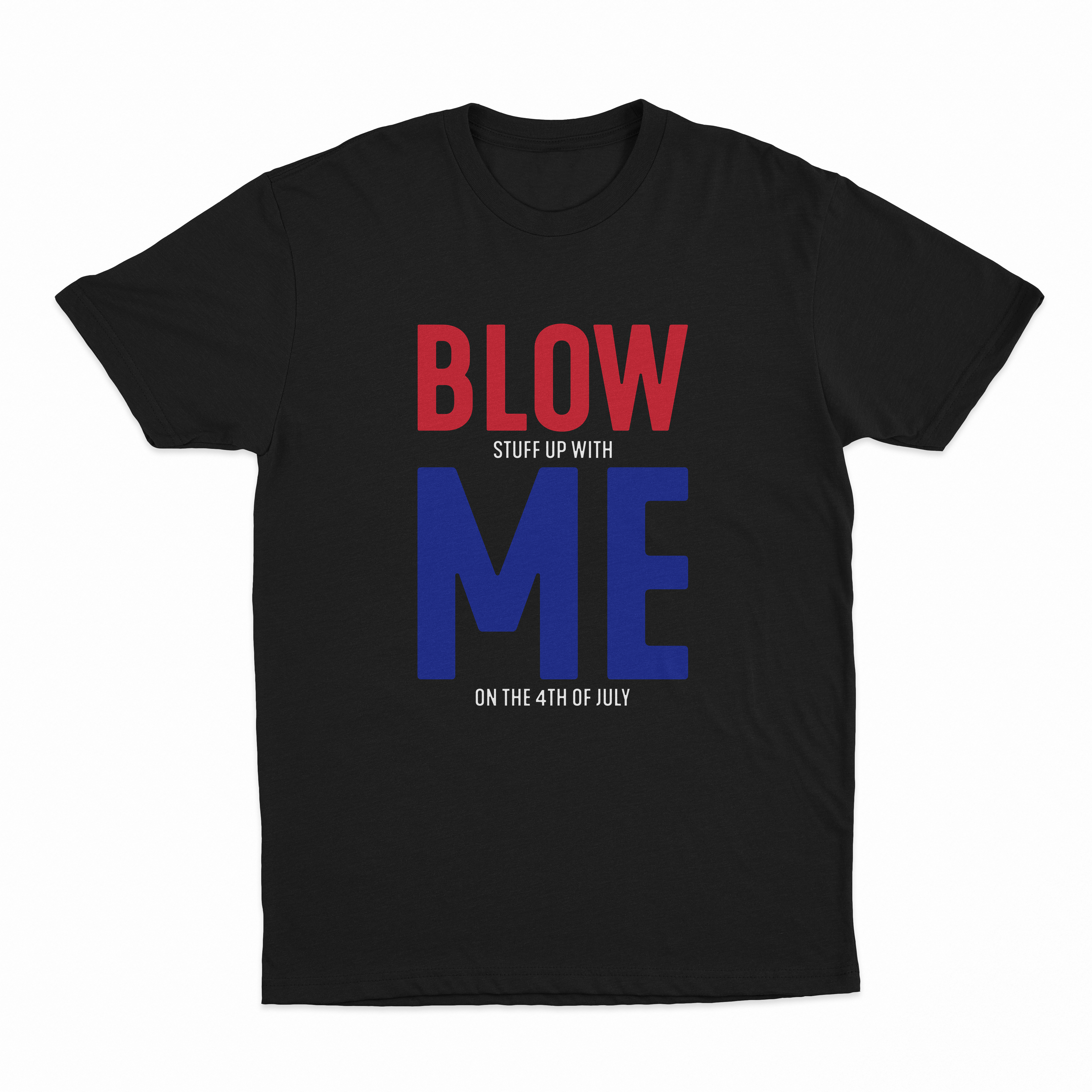 Blow (Stuff Up With) Me (On The 4th Of July) T-Shirt