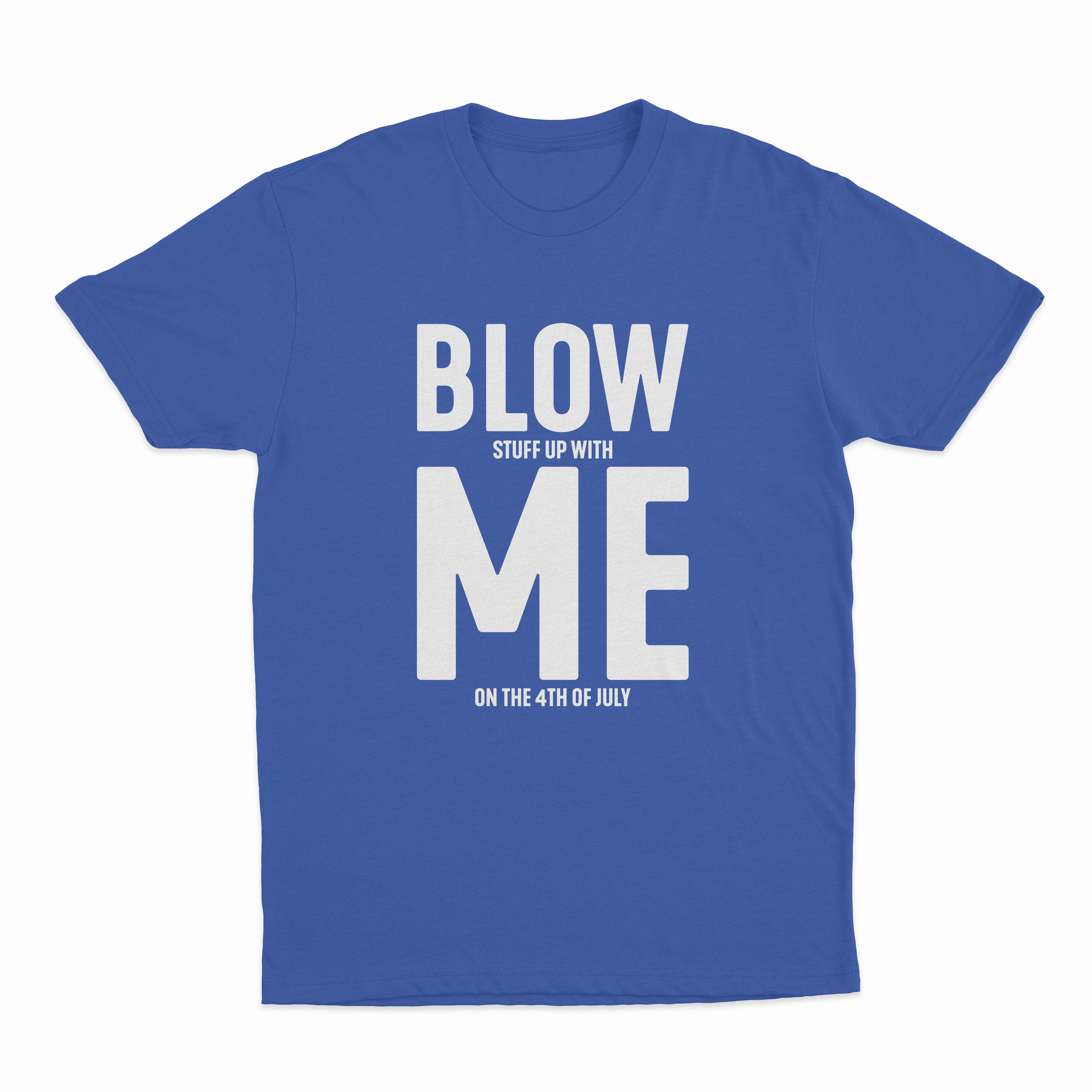 Blow (Stuff Up With) Me (On The 4th Of July) T-Shirt