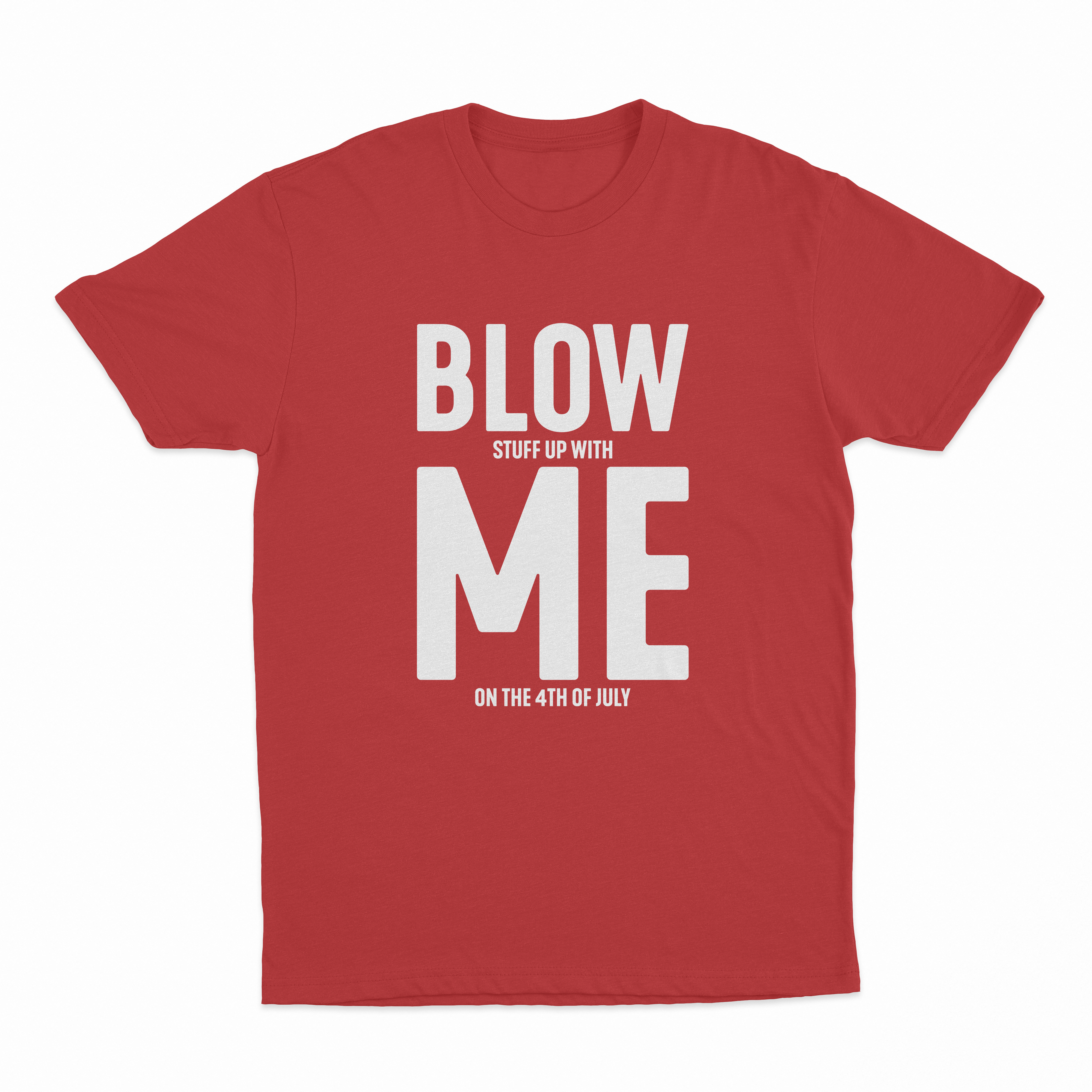 Blow (Stuff Up With) Me (On The 4th Of July) T-Shirt