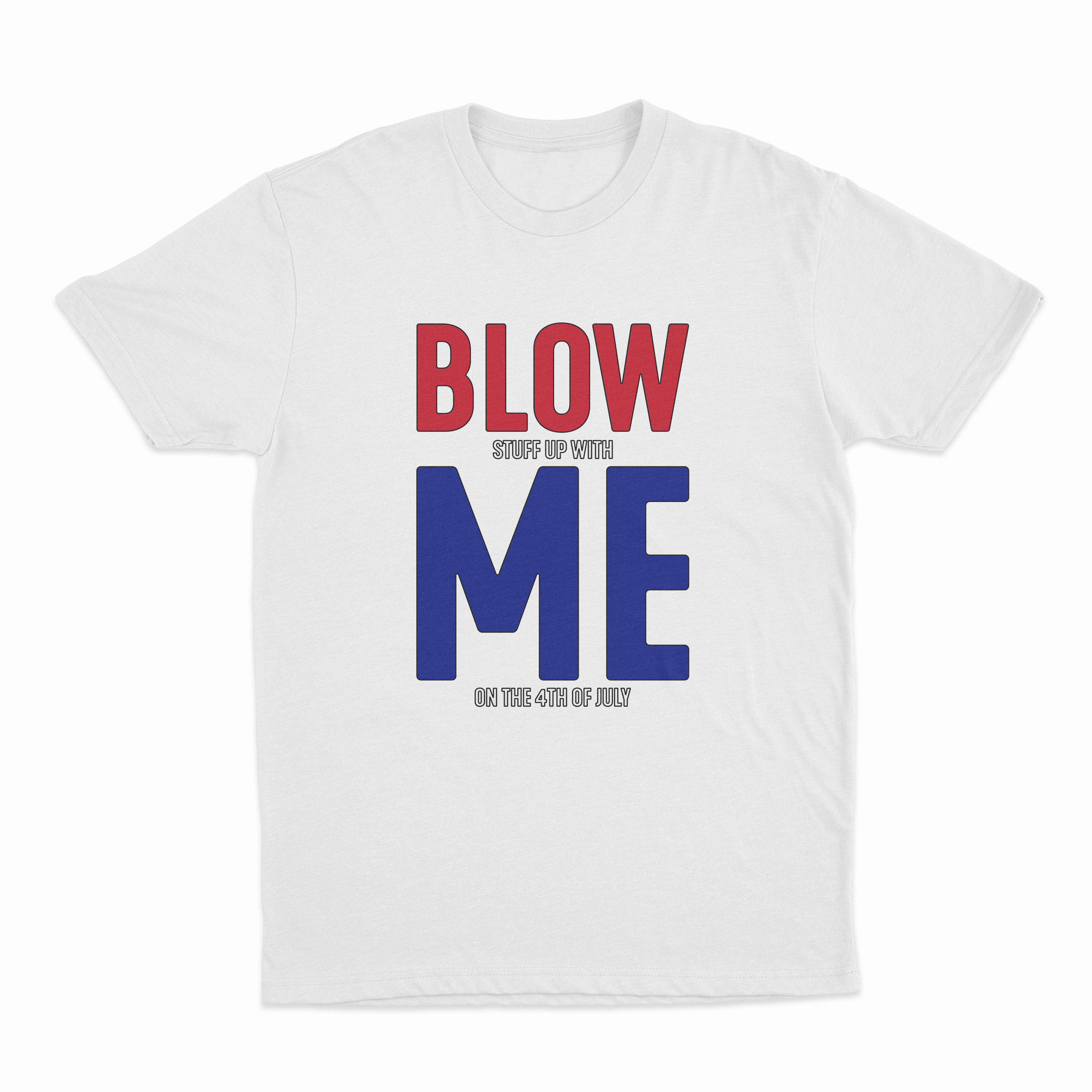 Blow (Stuff Up With) Me (On The 4th Of July) T-Shirt