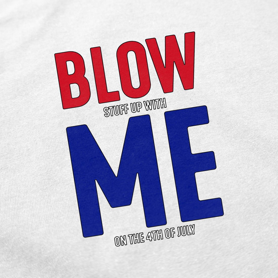 Blow (Stuff Up With) Me (On The 4th Of July) T-Shirt