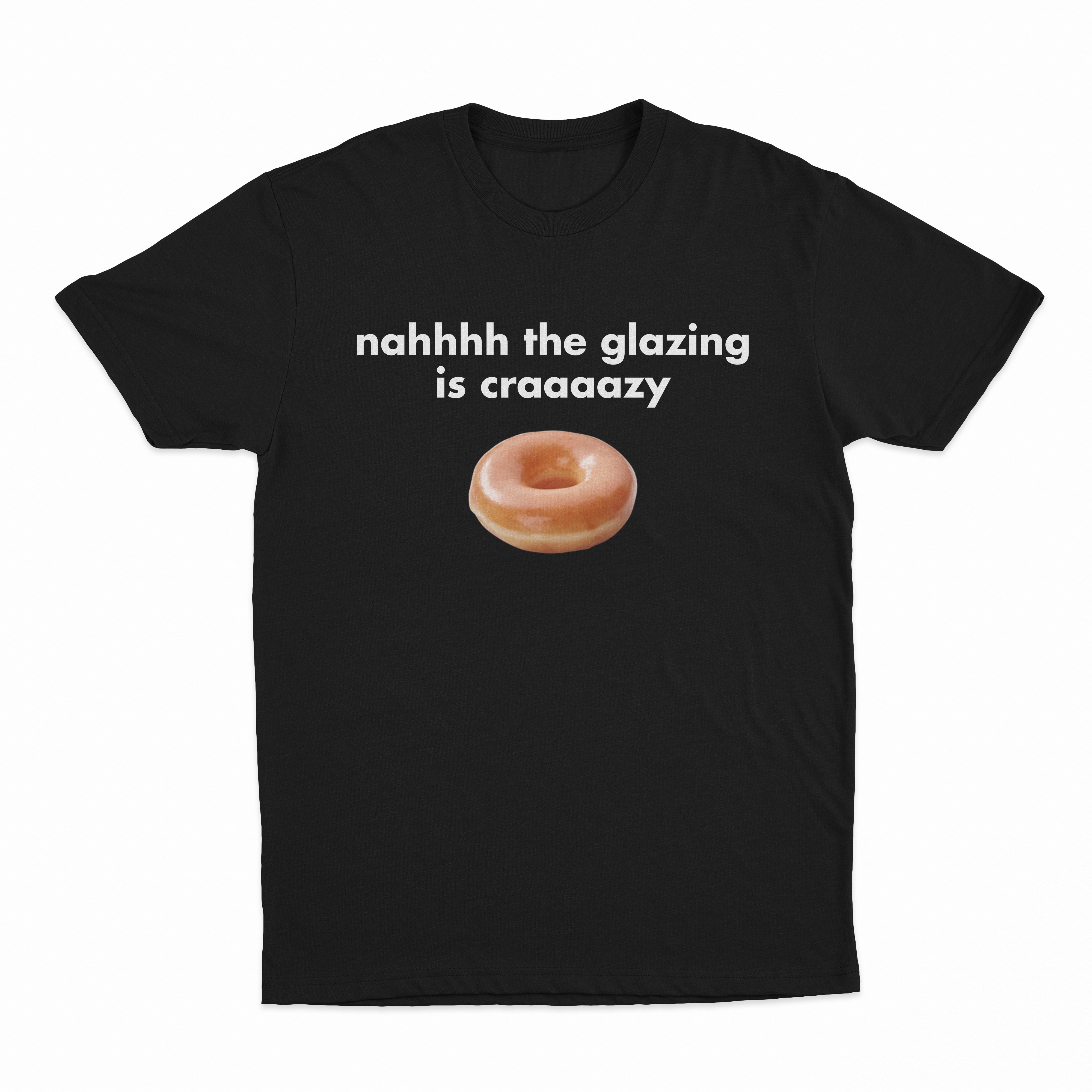 Nah The Glazing Is Crazy T-Shirt