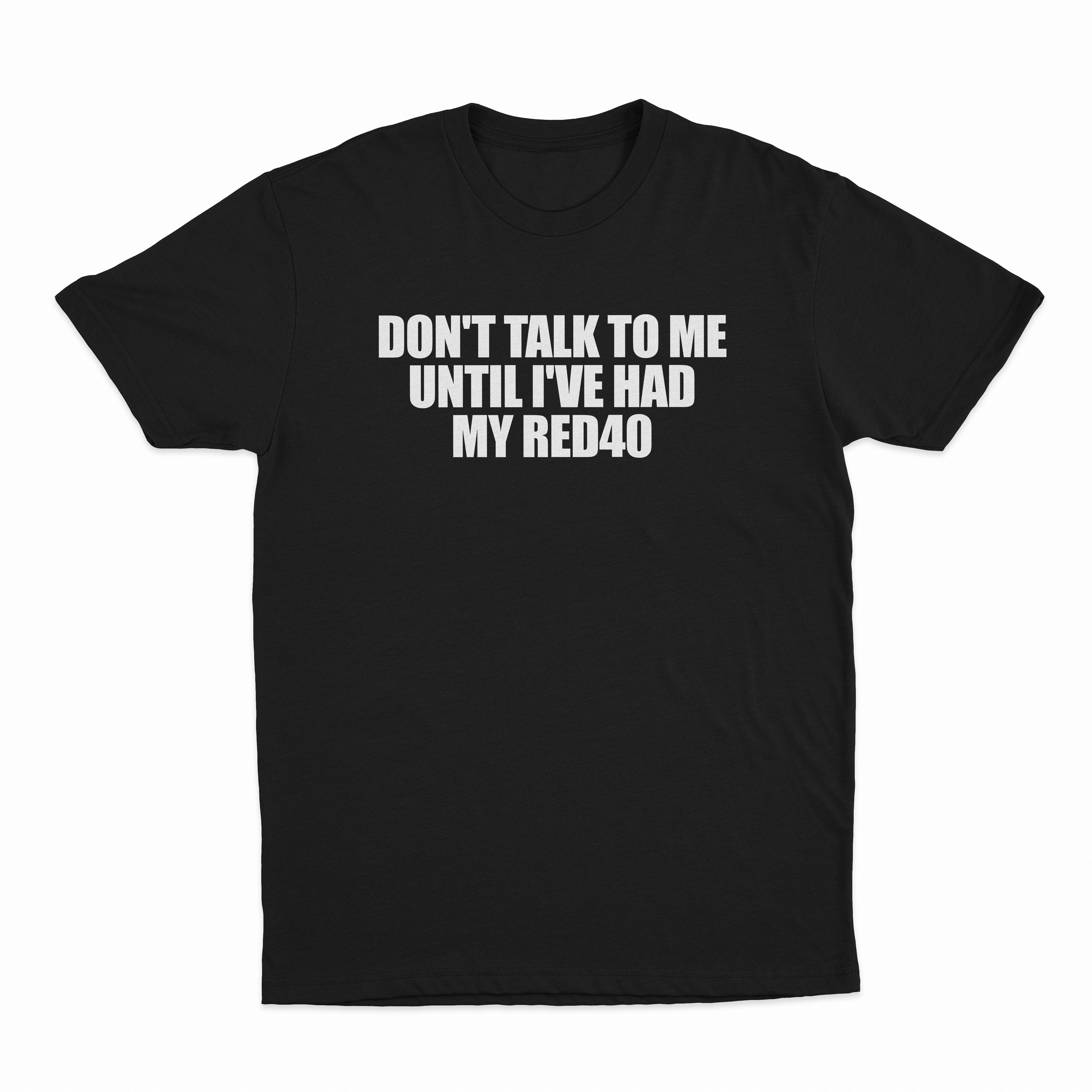 Don't Talk To Me Until I've Had My Red40 T-Shirt
