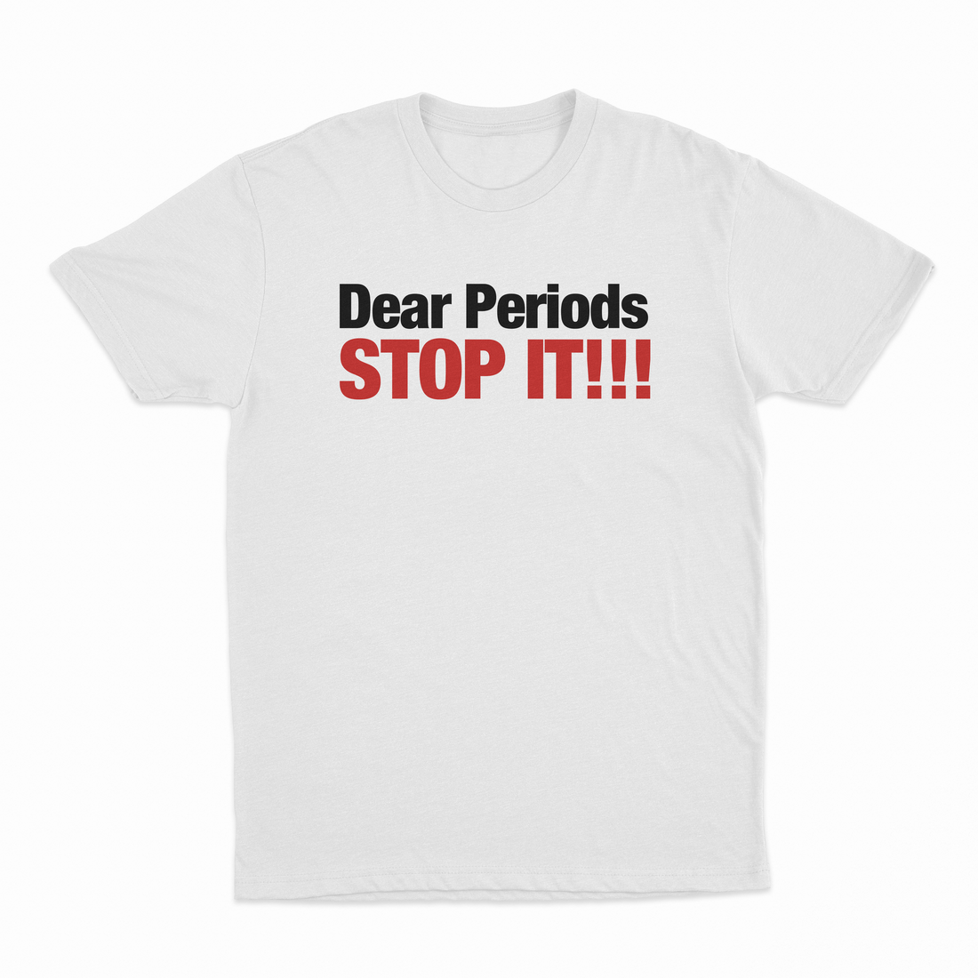 Dear Periods Stop It T-Shirt