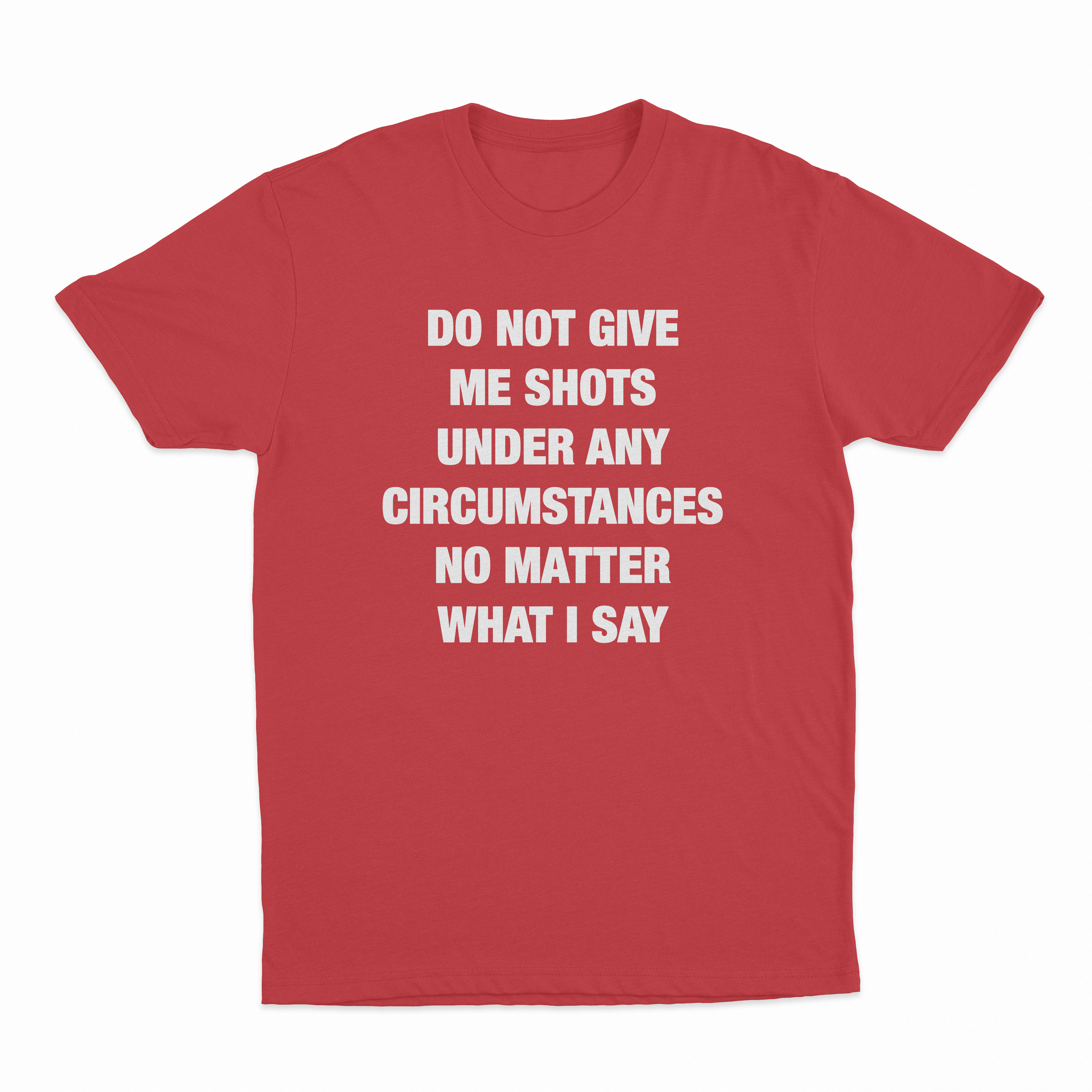 Do Not Give Me Shots Under Any Circumstances No Matter What I Say T-Shirt