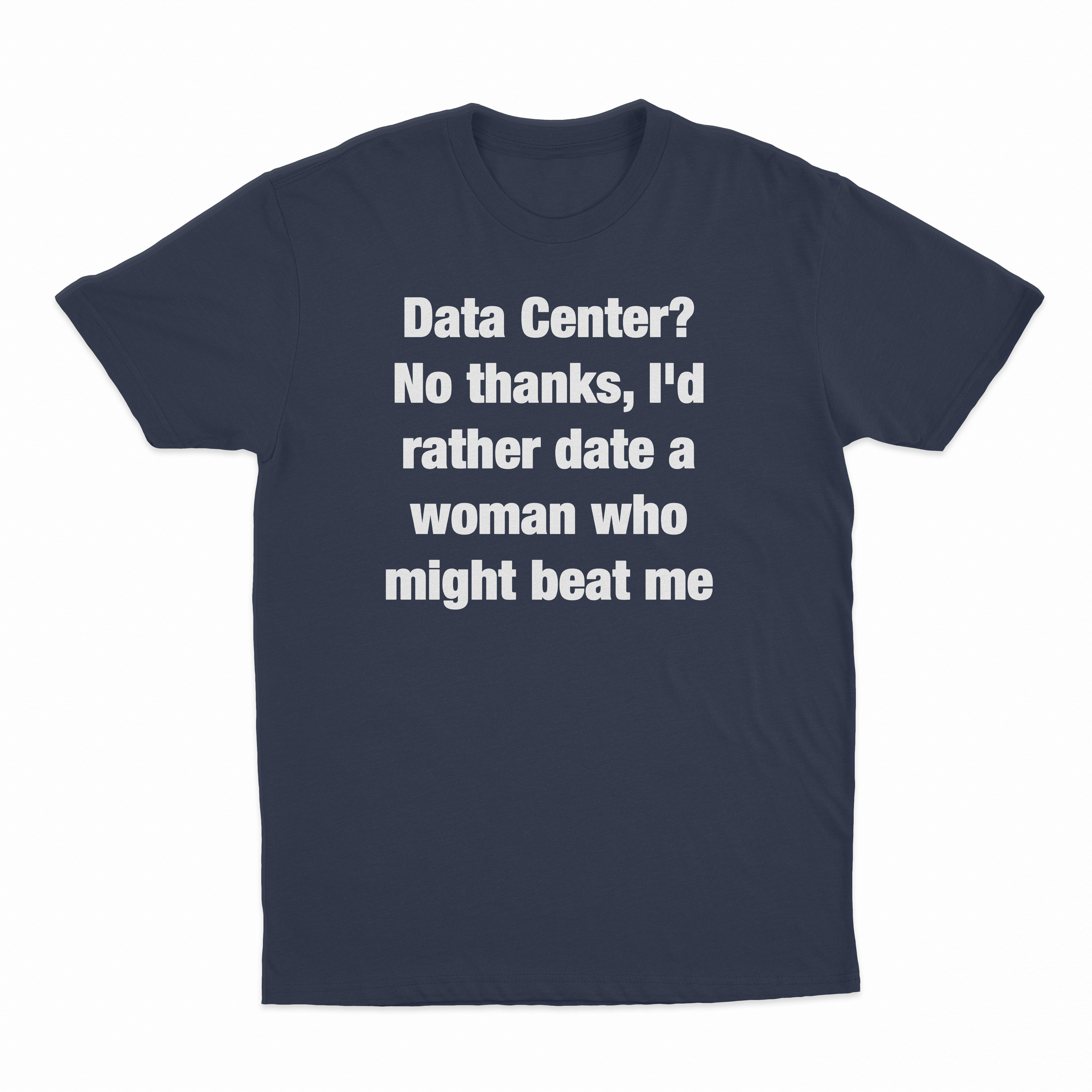 Data Center? No Thanks, I'd Rather Date A Woman Who Might Beat Me T-Shirt