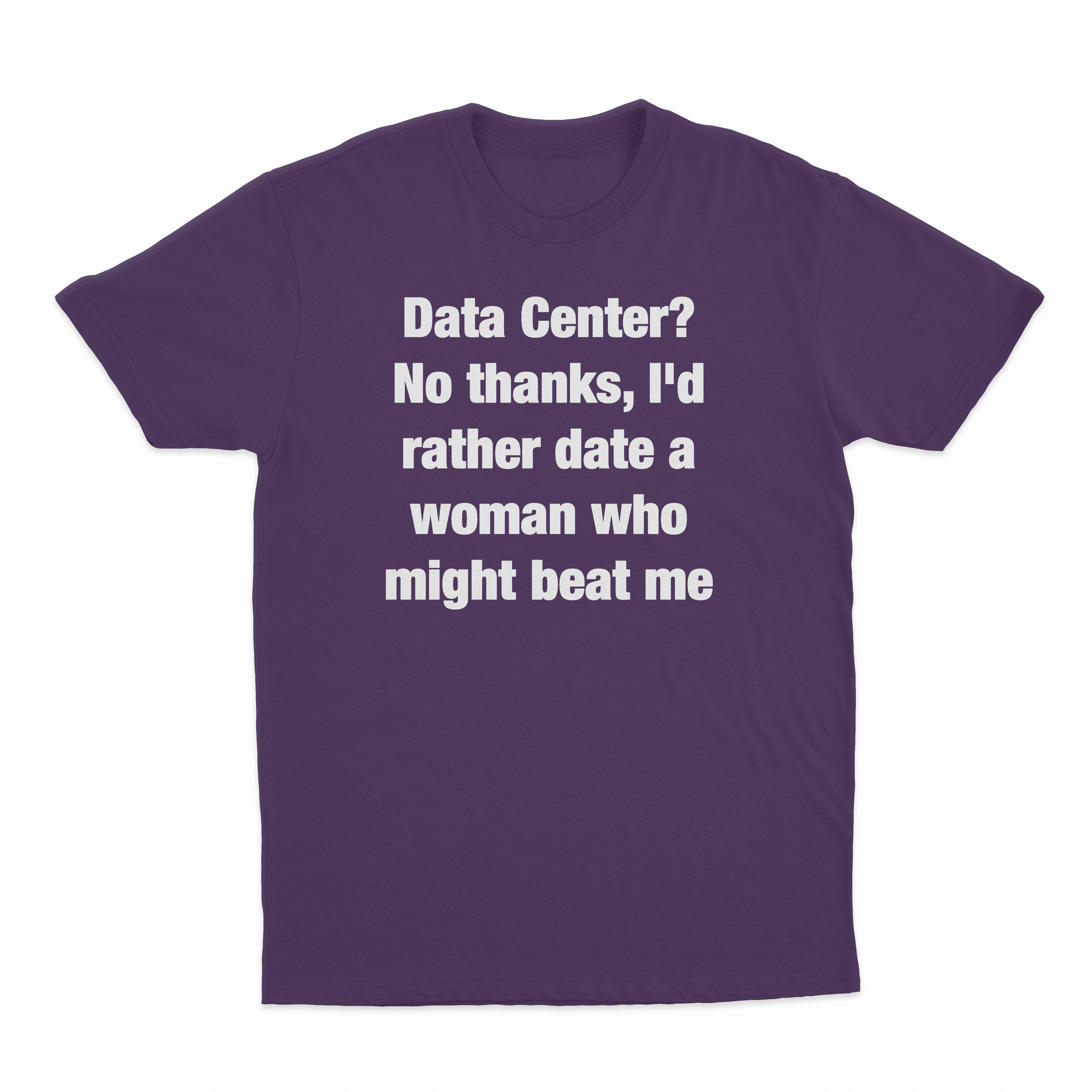 Data Center? No Thanks, I'd Rather Date A Woman Who Might Beat Me T-Shirt