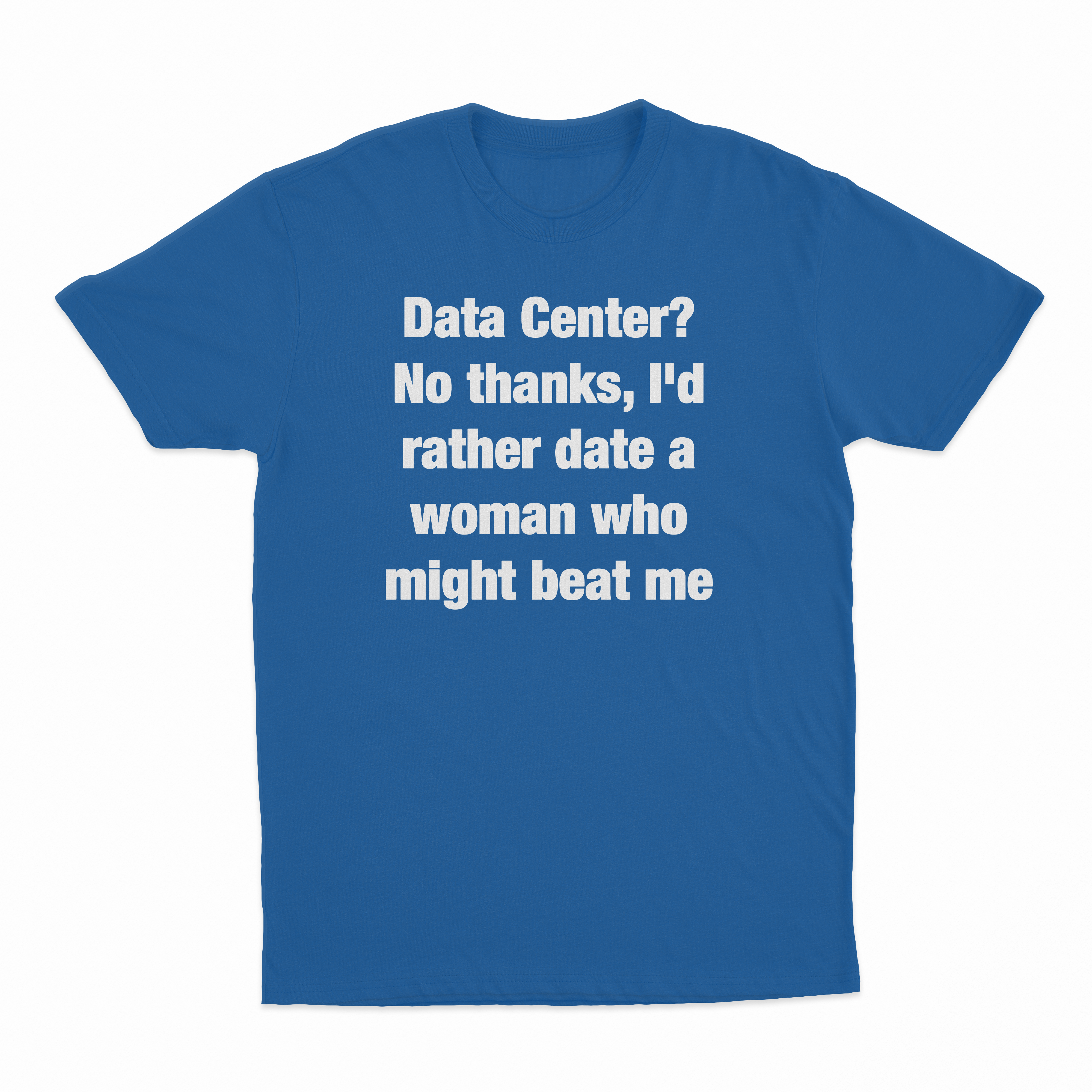 Data Center? No Thanks, I'd Rather Date A Woman Who Might Beat Me T-Shirt