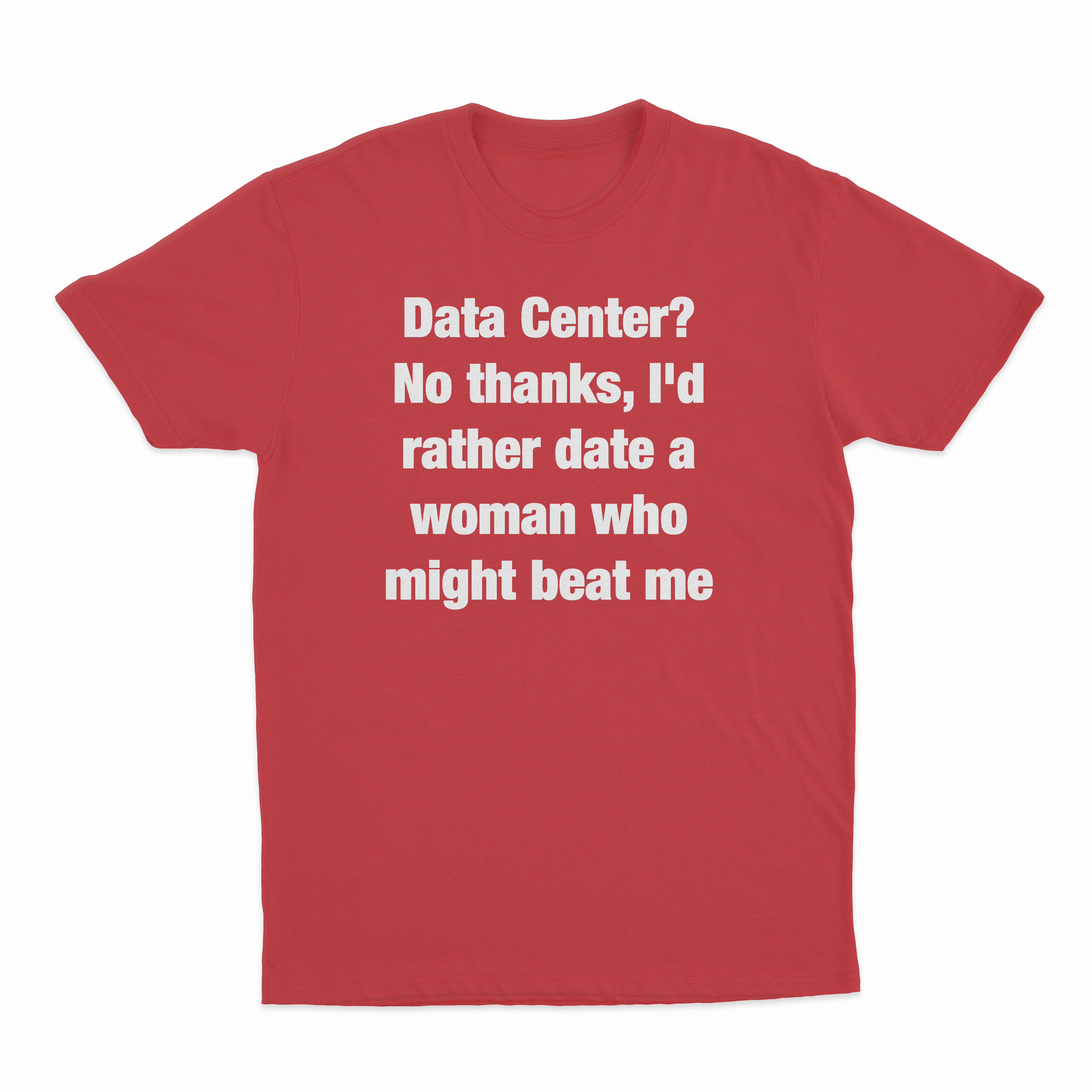 Data Center? No Thanks, I'd Rather Date A Woman Who Might Beat Me T-Shirt