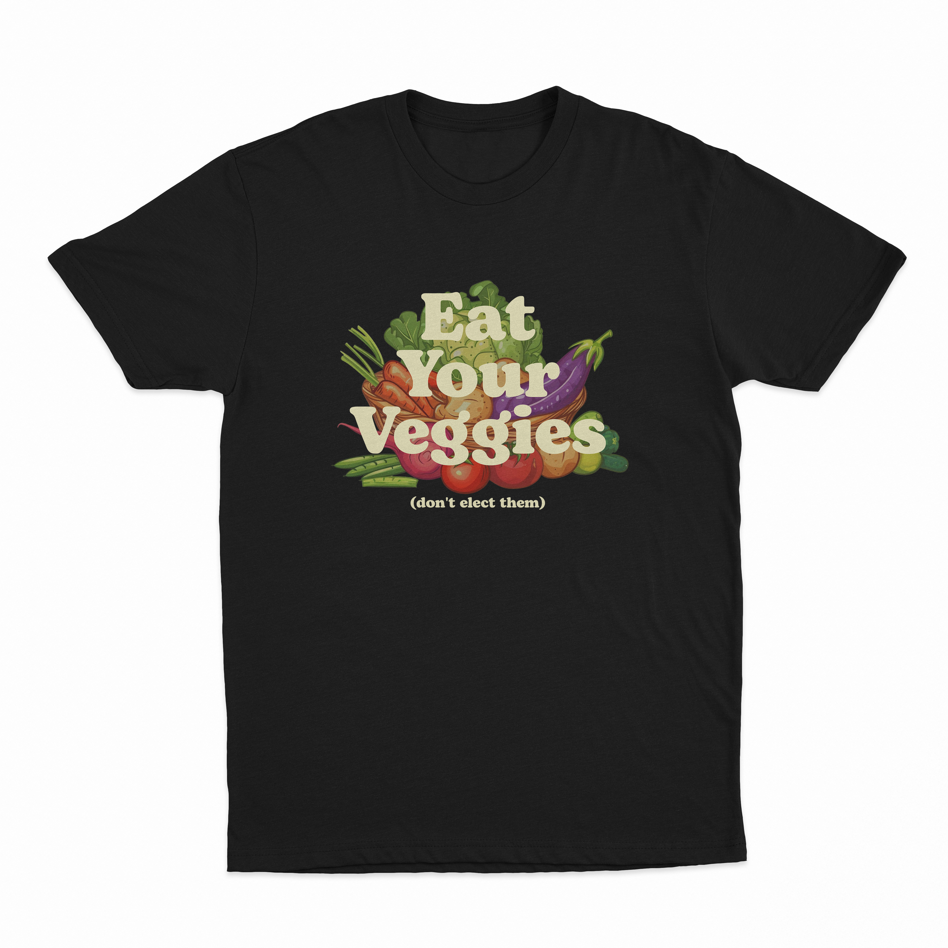 Eat Your Veggies (Don't Elect Them) T-Shirt
