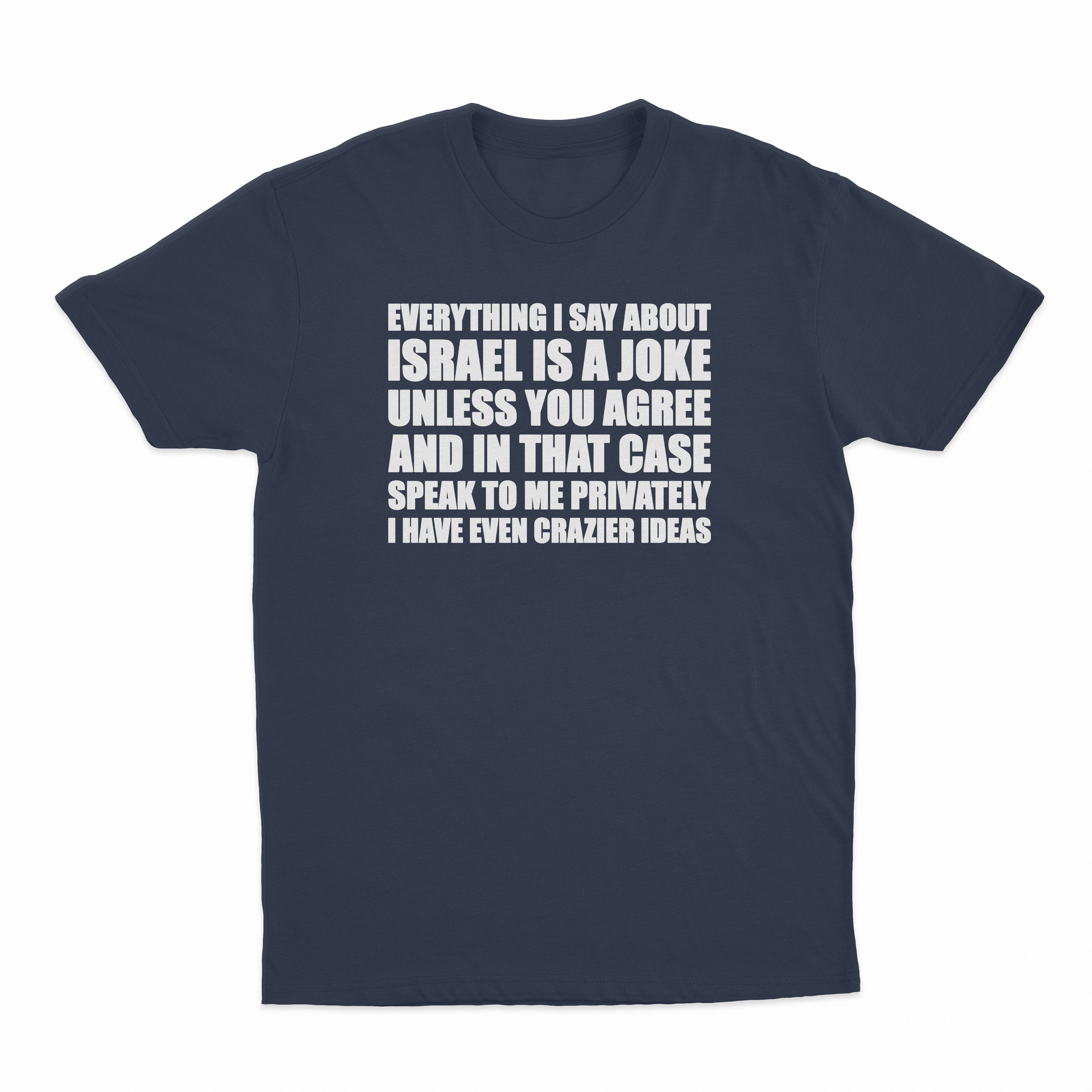 Everything I Say About Israel Is A Joke Unless You Agree T-Shirt