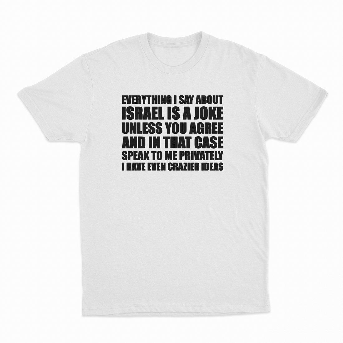 Everything I Say About Israel Is A Joke Unless You Agree T-Shirt