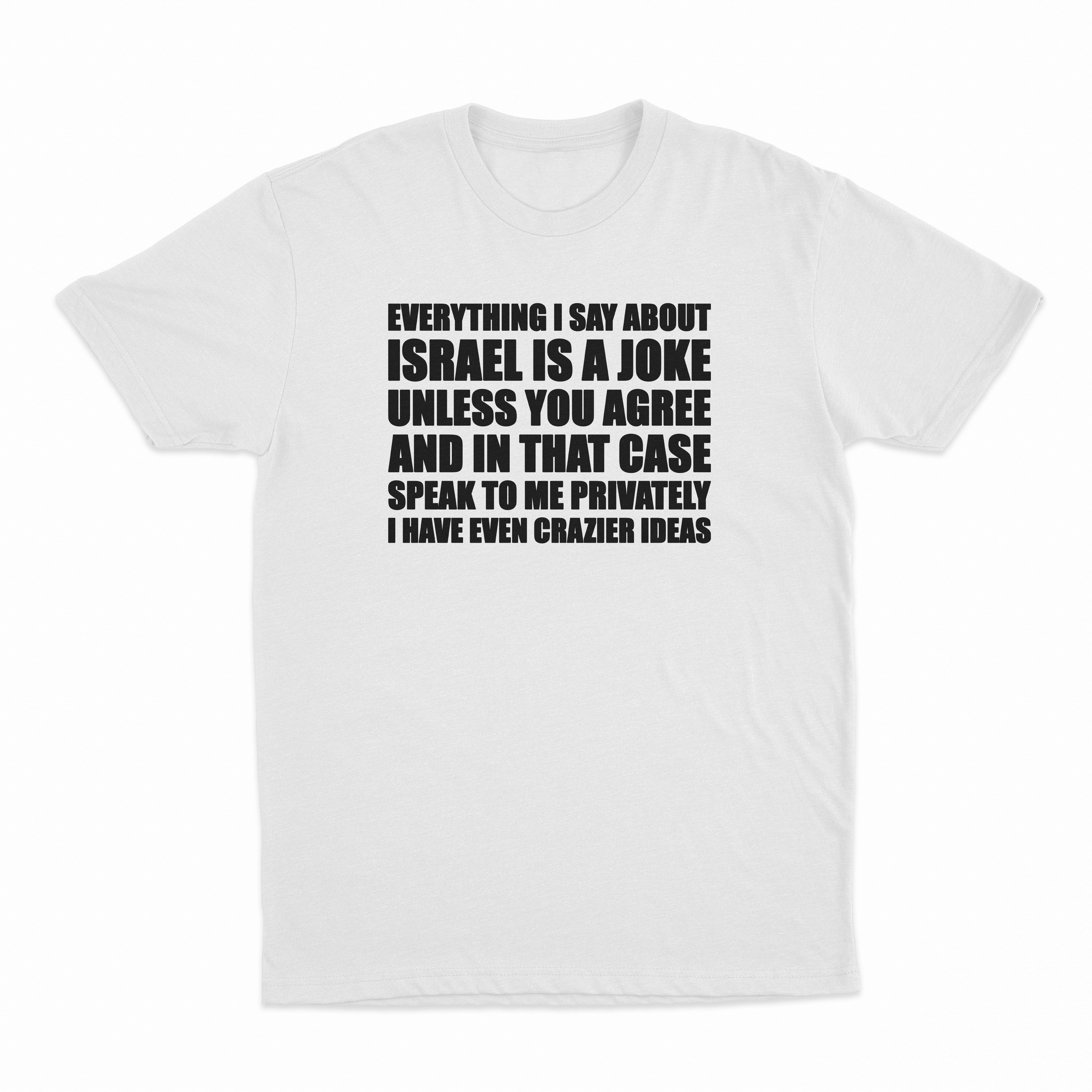Everything I Say About Israel Is A Joke Unless You Agree T-Shirt