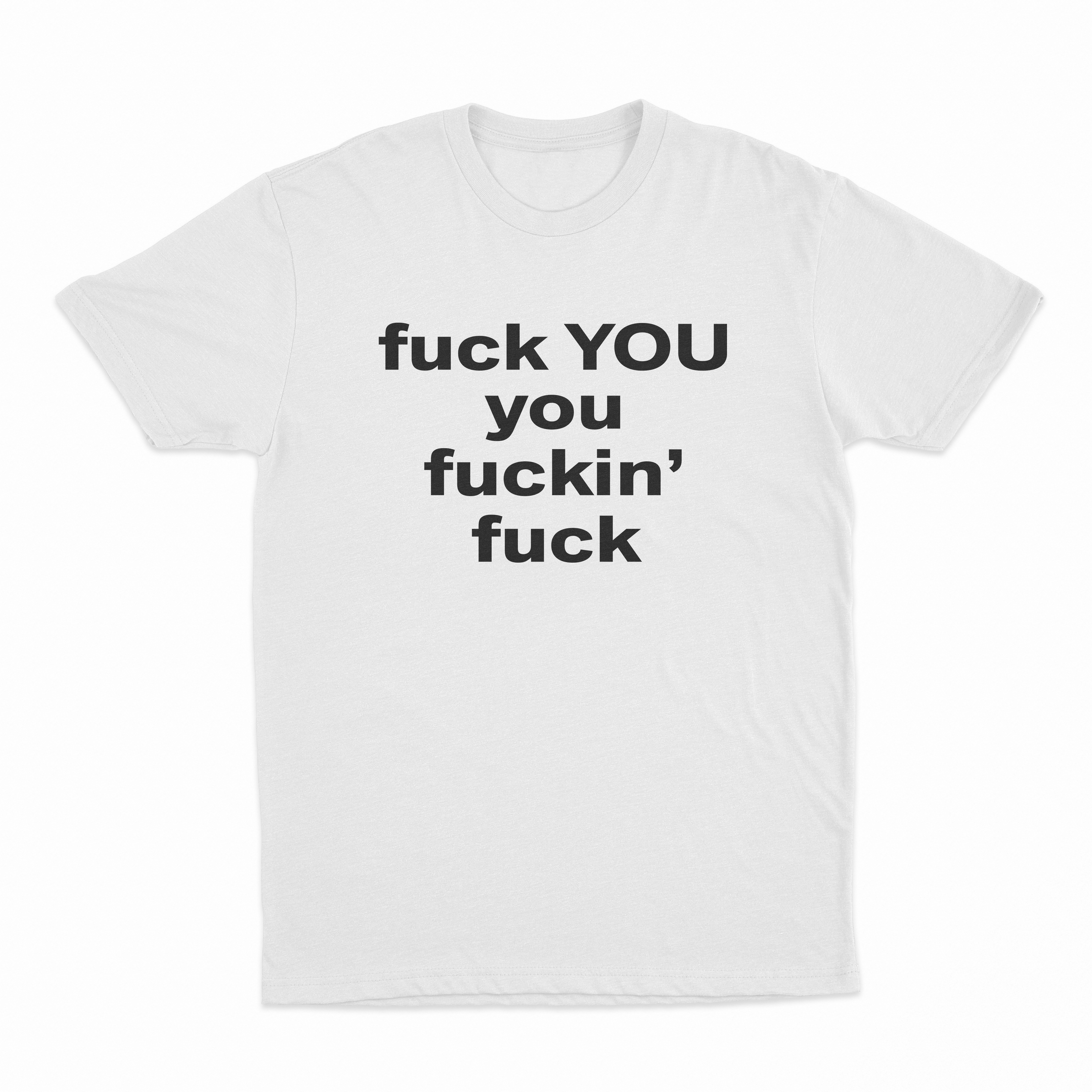Fuck You You Fuckin’ Fuck T-Shirt