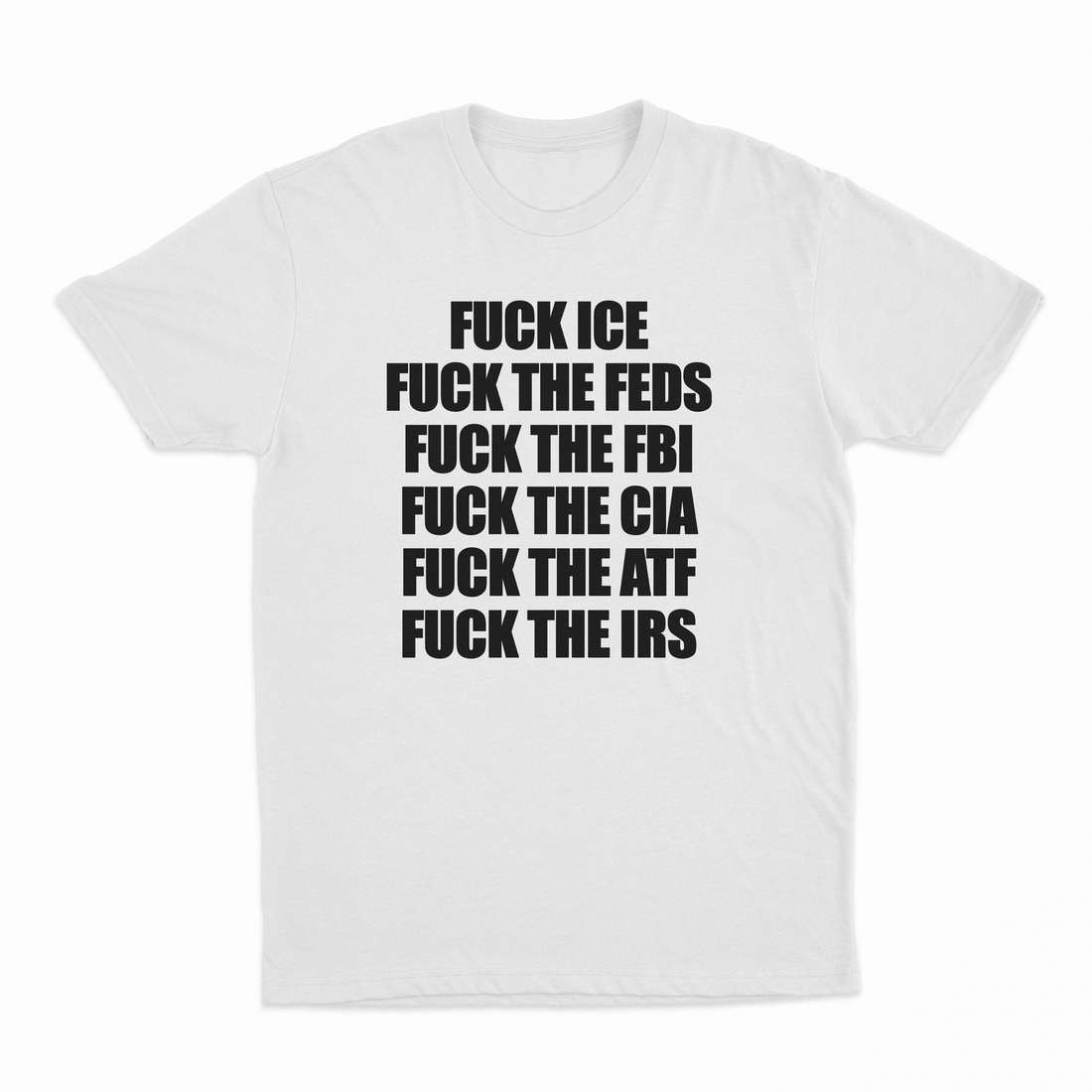 Fuck Ice, Fuck The Feds, Fuck The FBI, Fuck The CIA, Fuck The ATF, Fuck The IRS T-Shirt