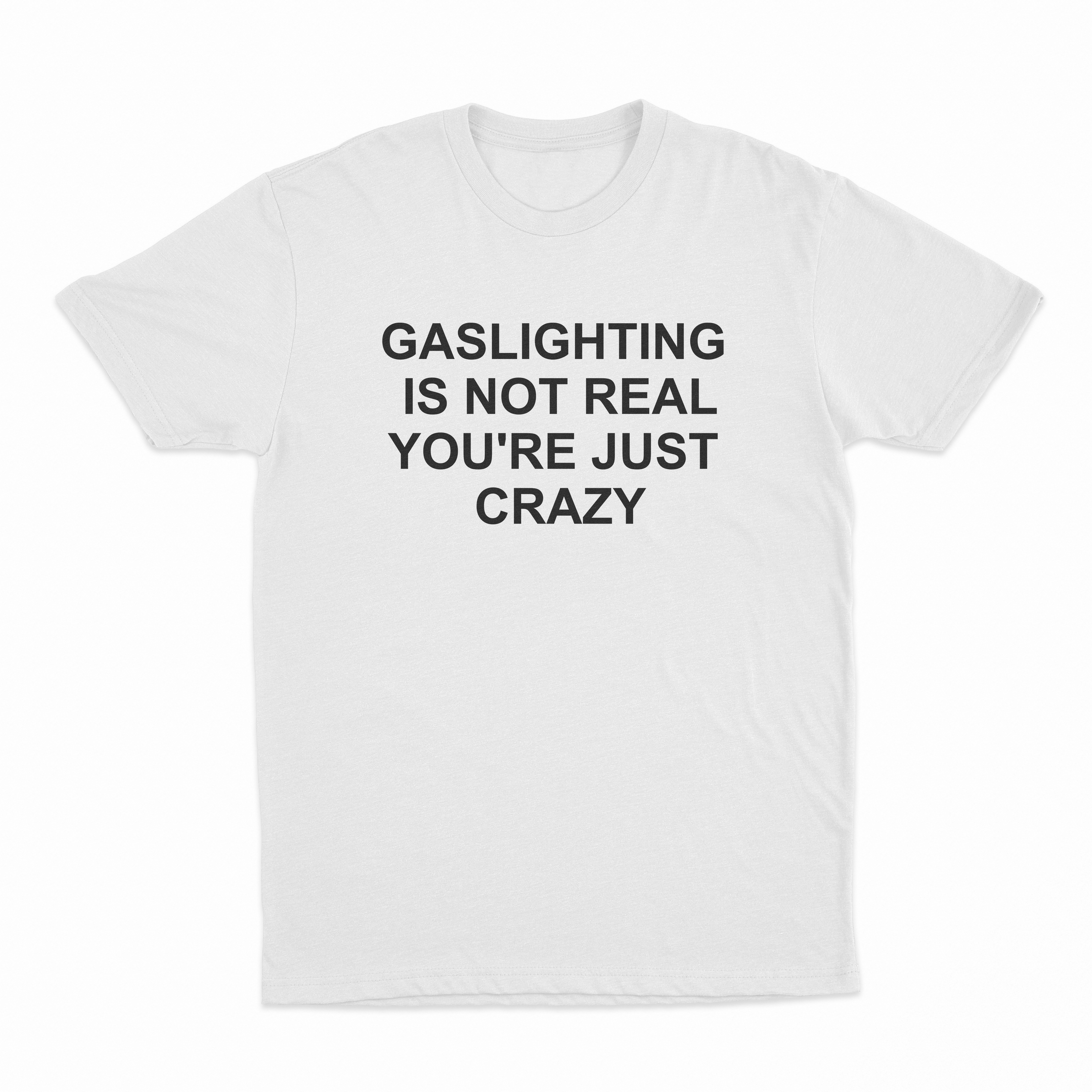 Gaslighting Is Not Real You're Just Crazy T-Shirt
