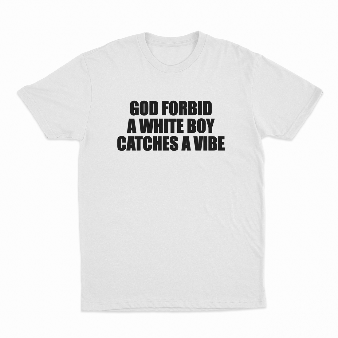 God Forbid A White Boy Catches A Vibe T-Shirt
