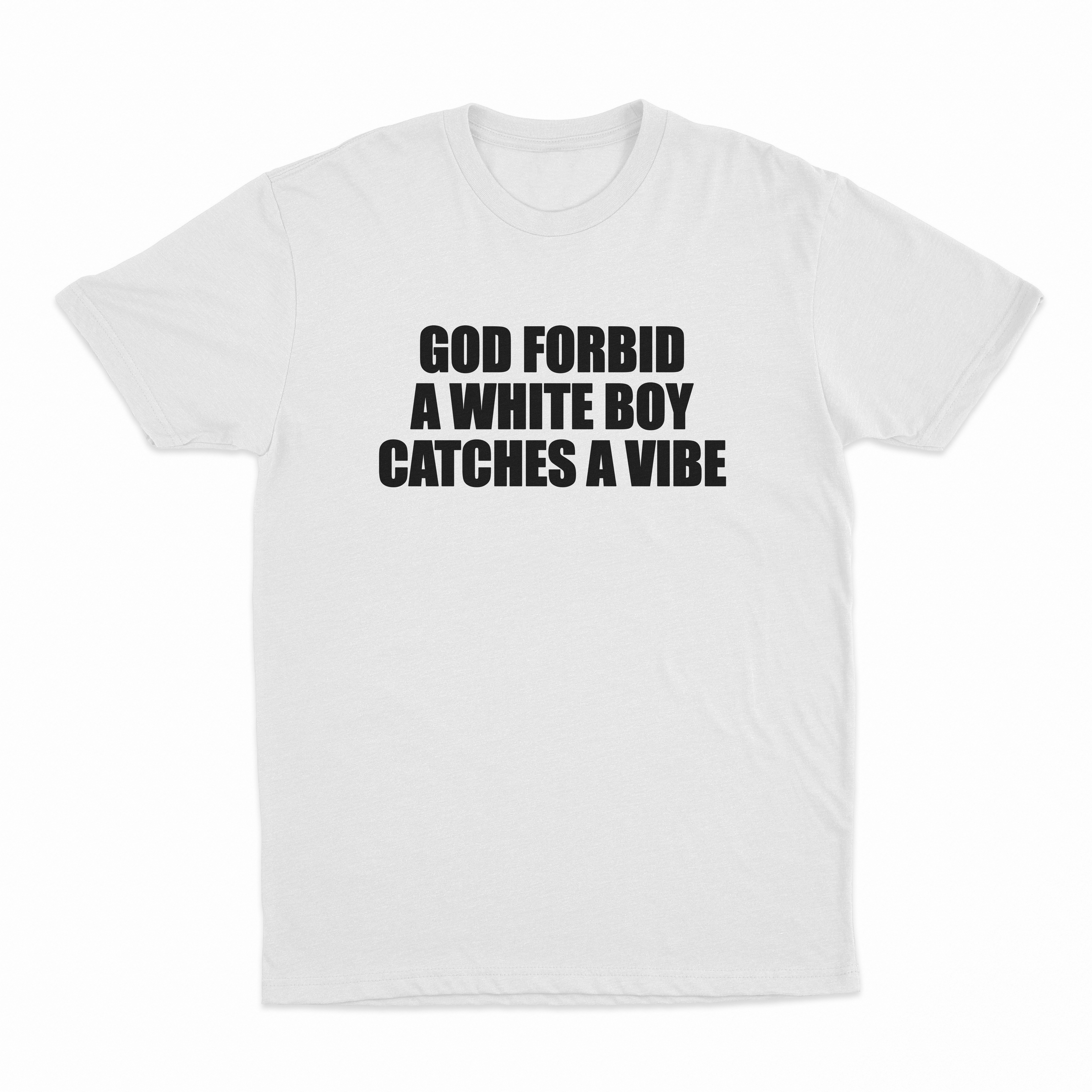 God Forbid A White Boy Catches A Vibe T-Shirt