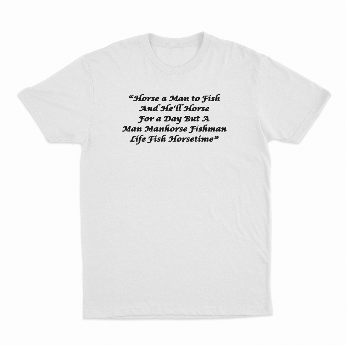 Horse a Man to Fish And He'll Horse For a Day But A Man Manhorse Fishman Life Fish Horsetime T-Shirt
