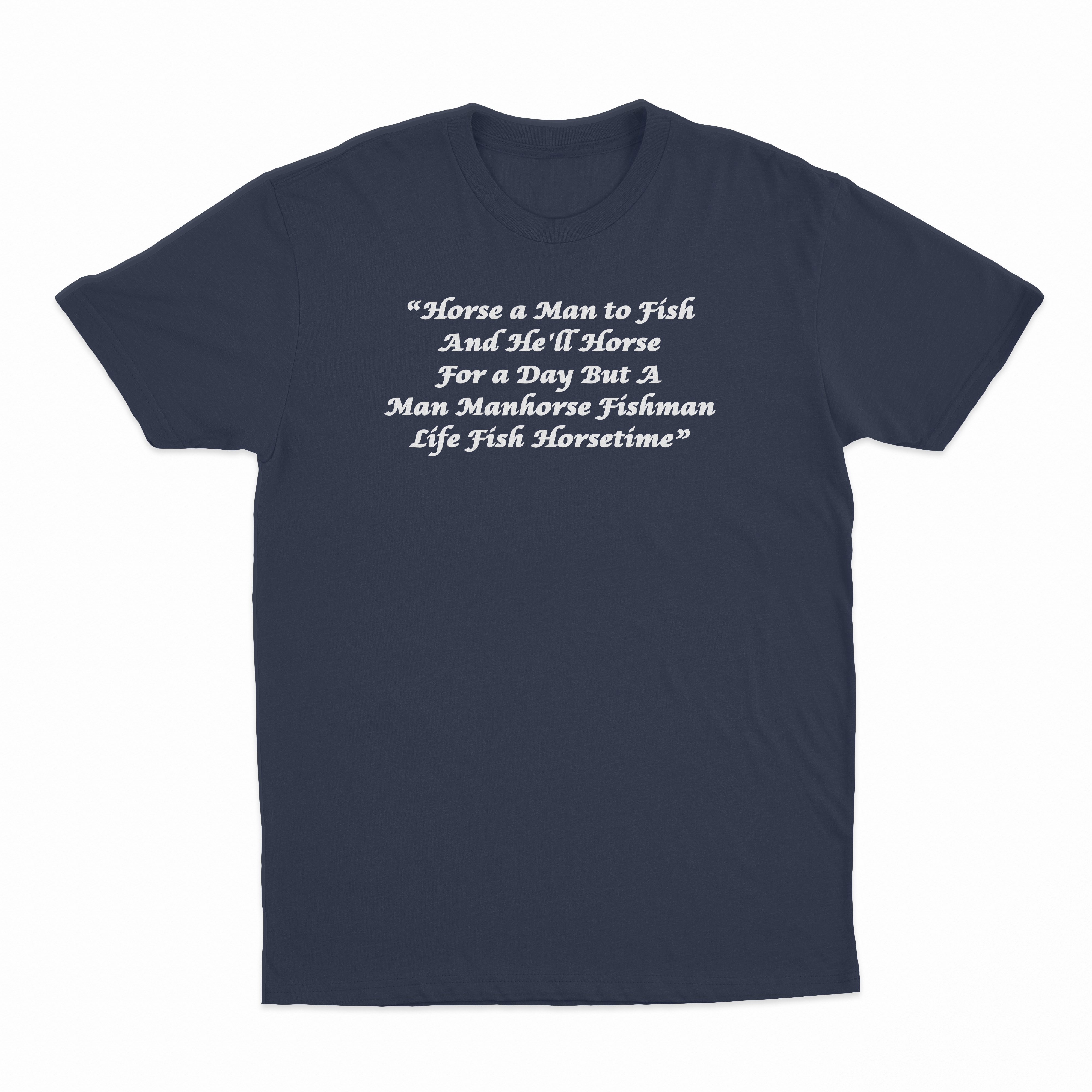 Horse a Man to Fish And He'll Horse For a Day But A Man Manhorse Fishman Life Fish Horsetime T-Shirt