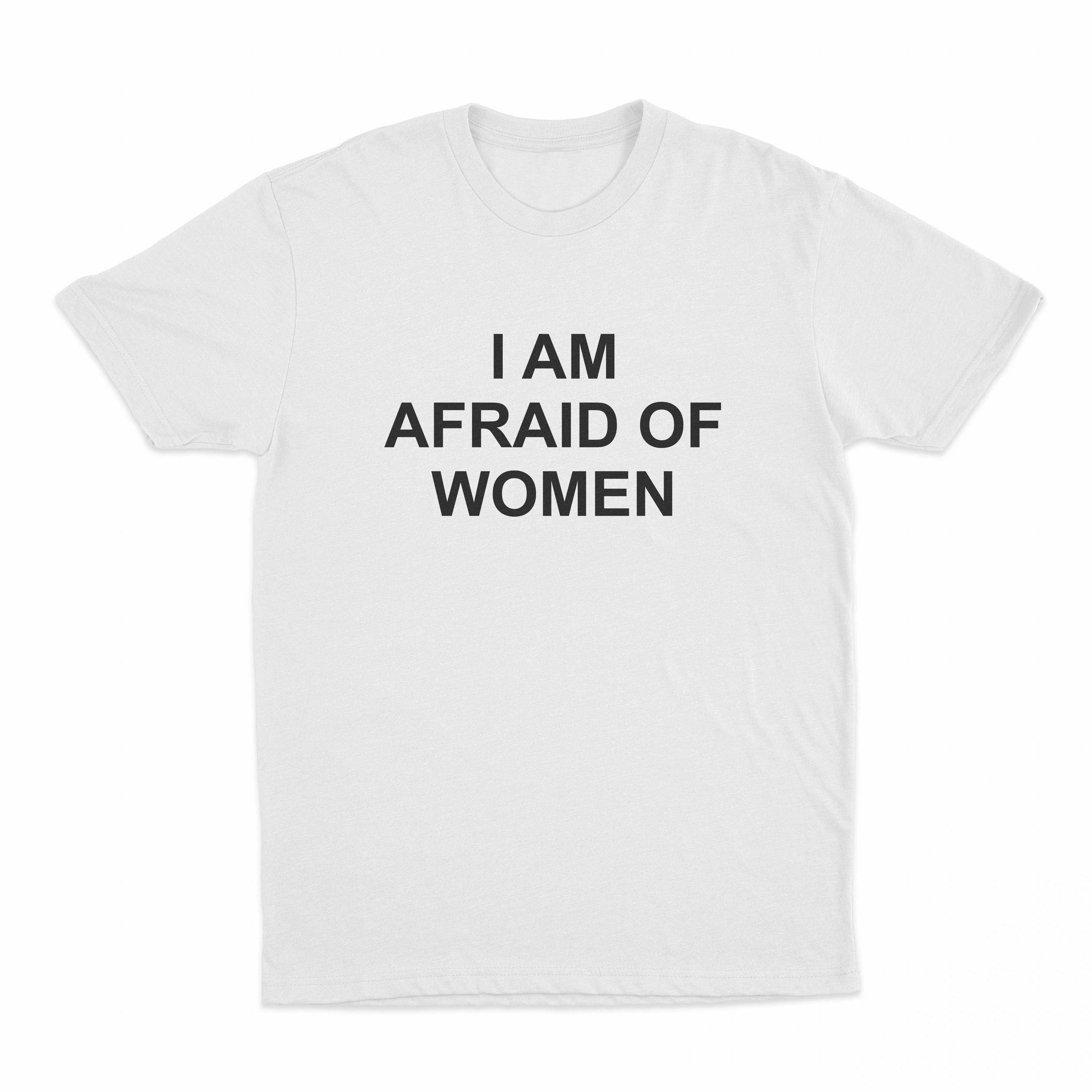 I Am Afraid Of Women T-Shirt