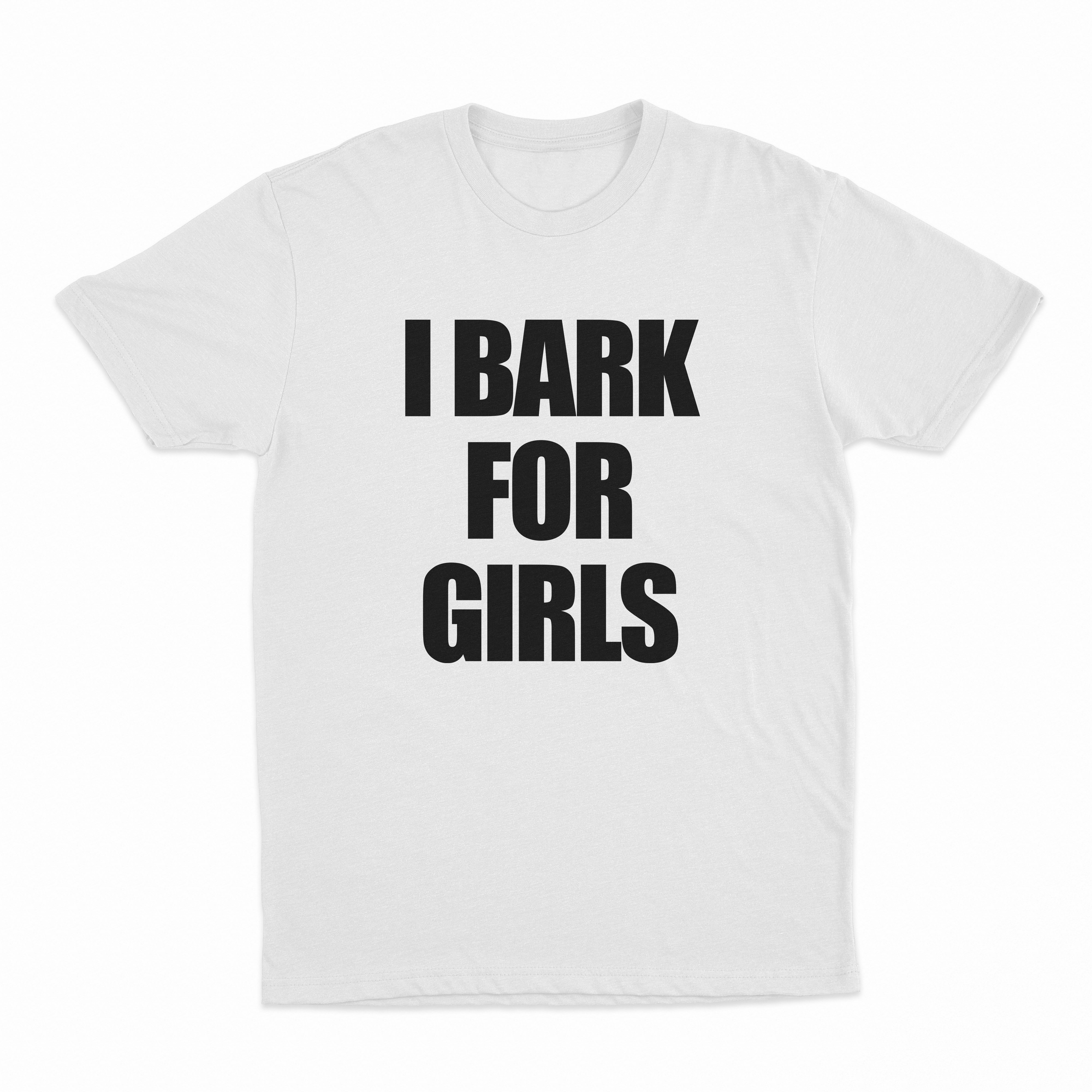 I Bark For Girls T-Shirt