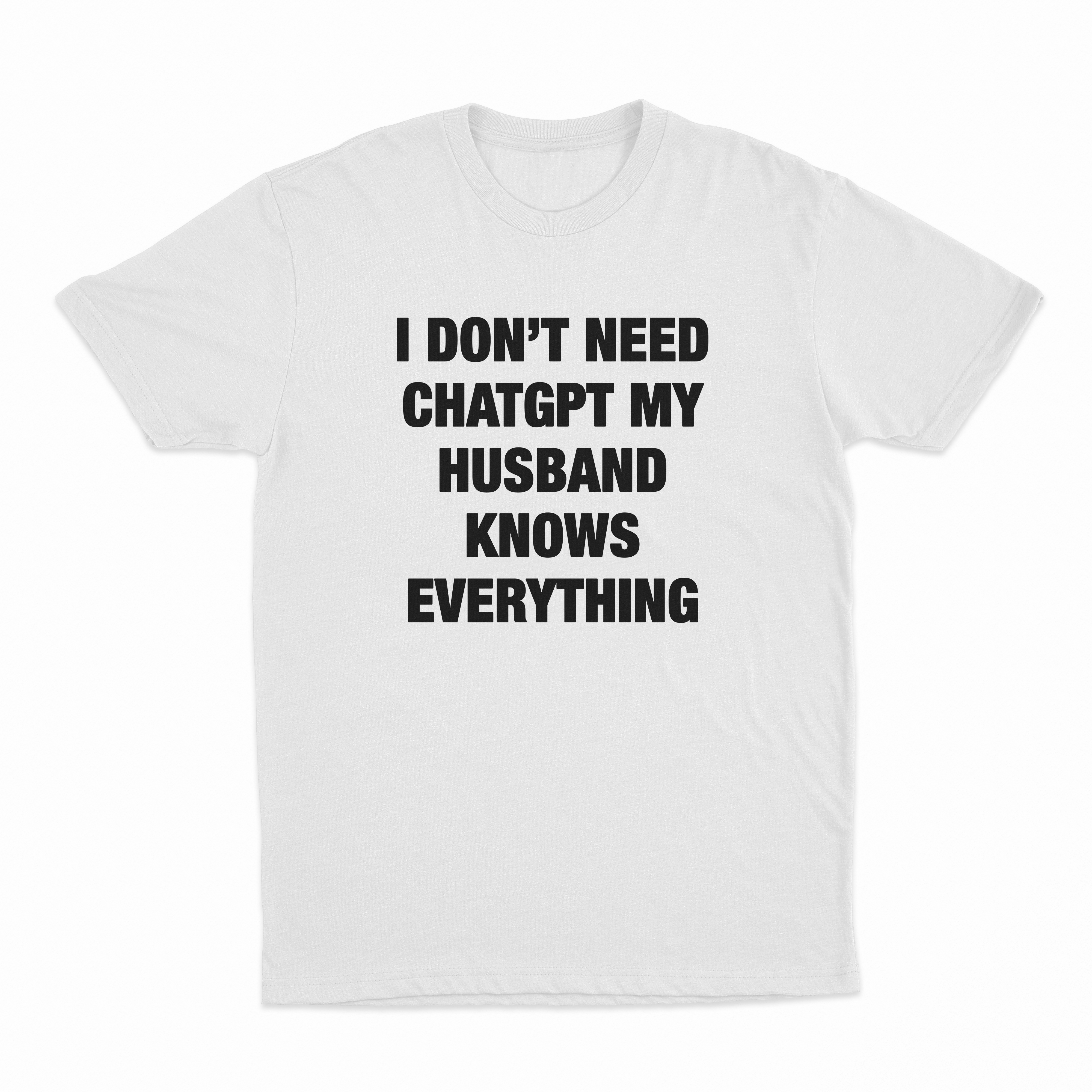 I Don’t Need ChatGPT My Husband Knows Everything T-Shirt