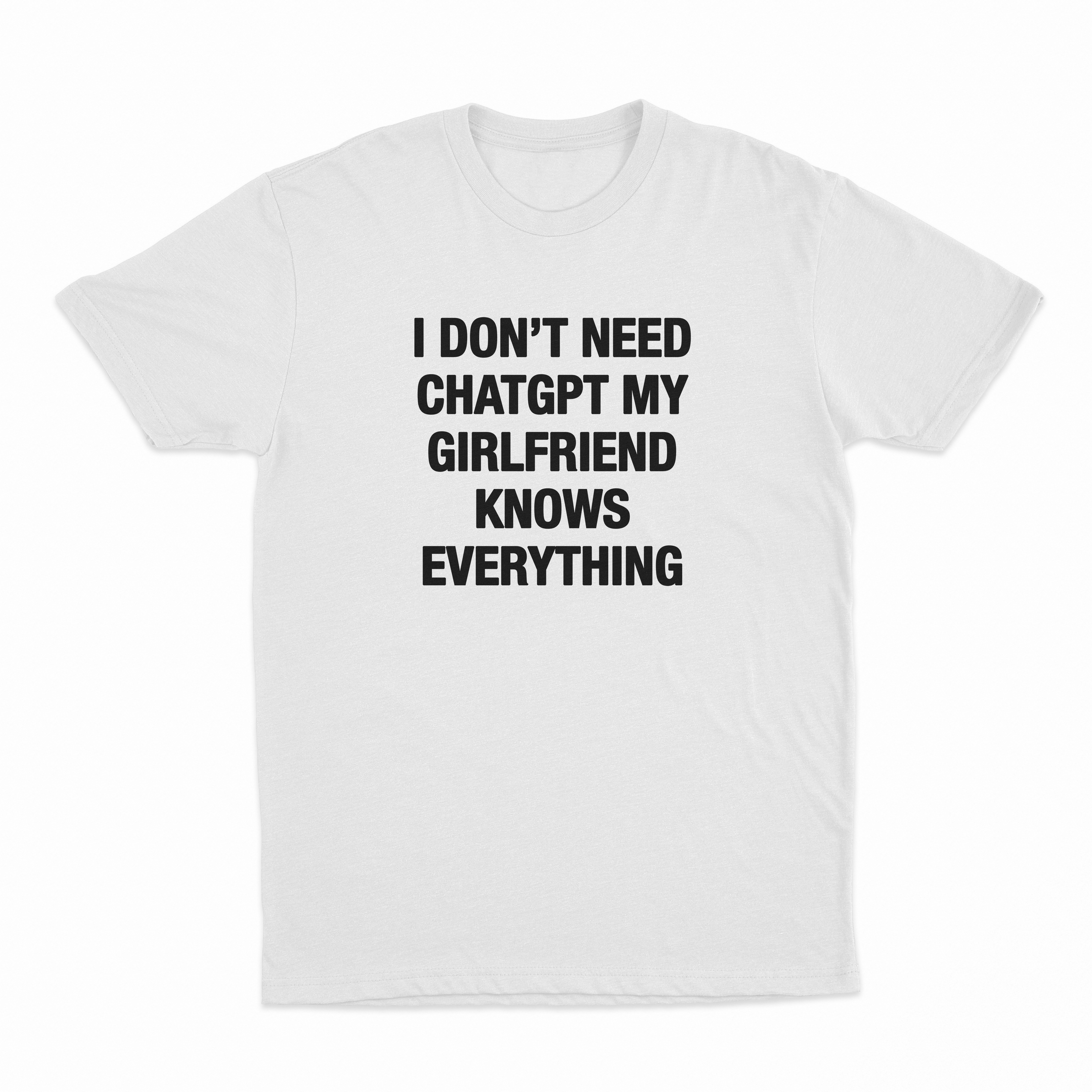 I Don't Need ChatGPT My Girlfriend Knows Everything T-Shirt