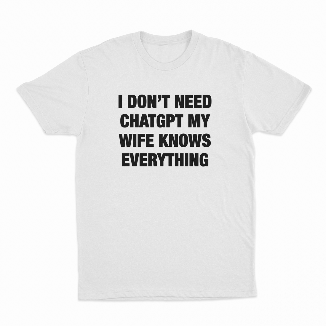 I Don’t Need ChatGPT My Wife Knows Everything T-Shirt